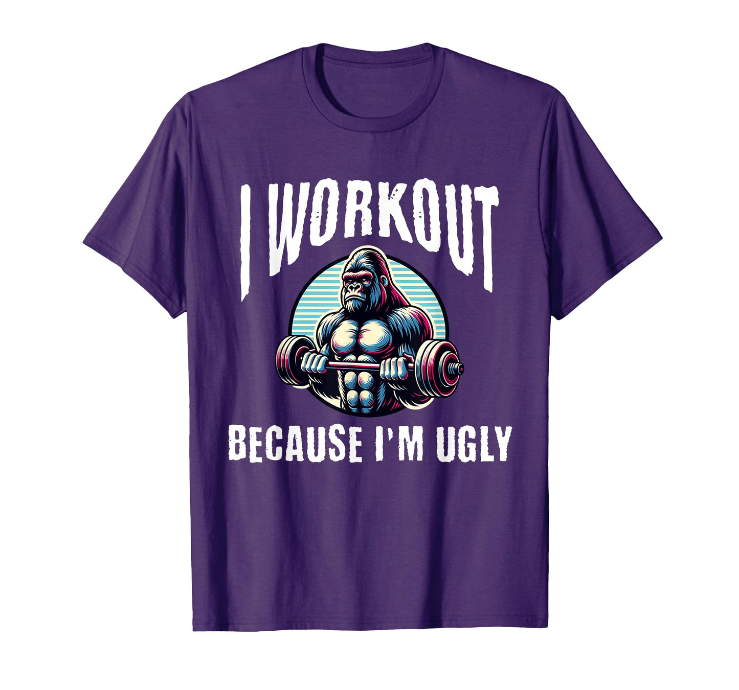 I Workout Because I'm Ugly Motivational T-Shirt