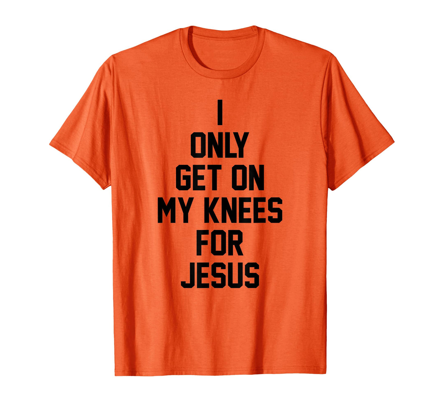 I Only Get On My Knees For Jesus T-Shirt