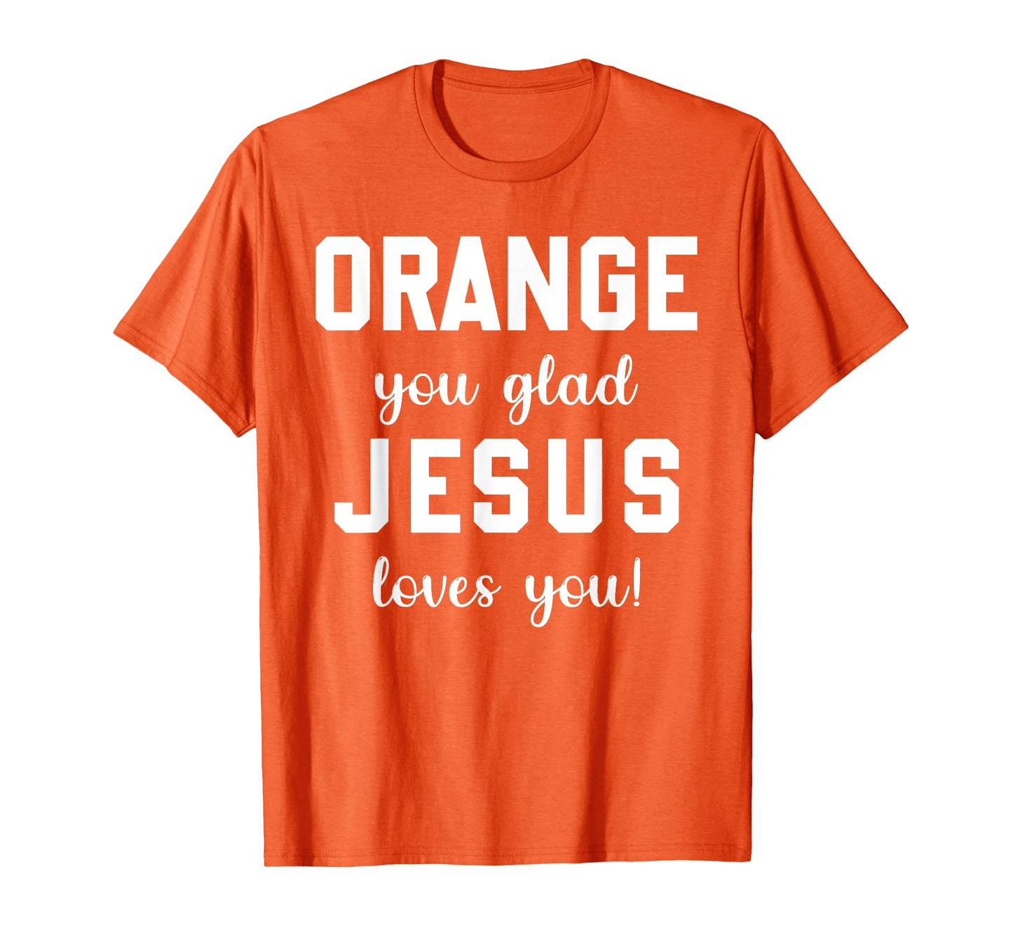 Orange Jesus you glad loves you T-Shirt