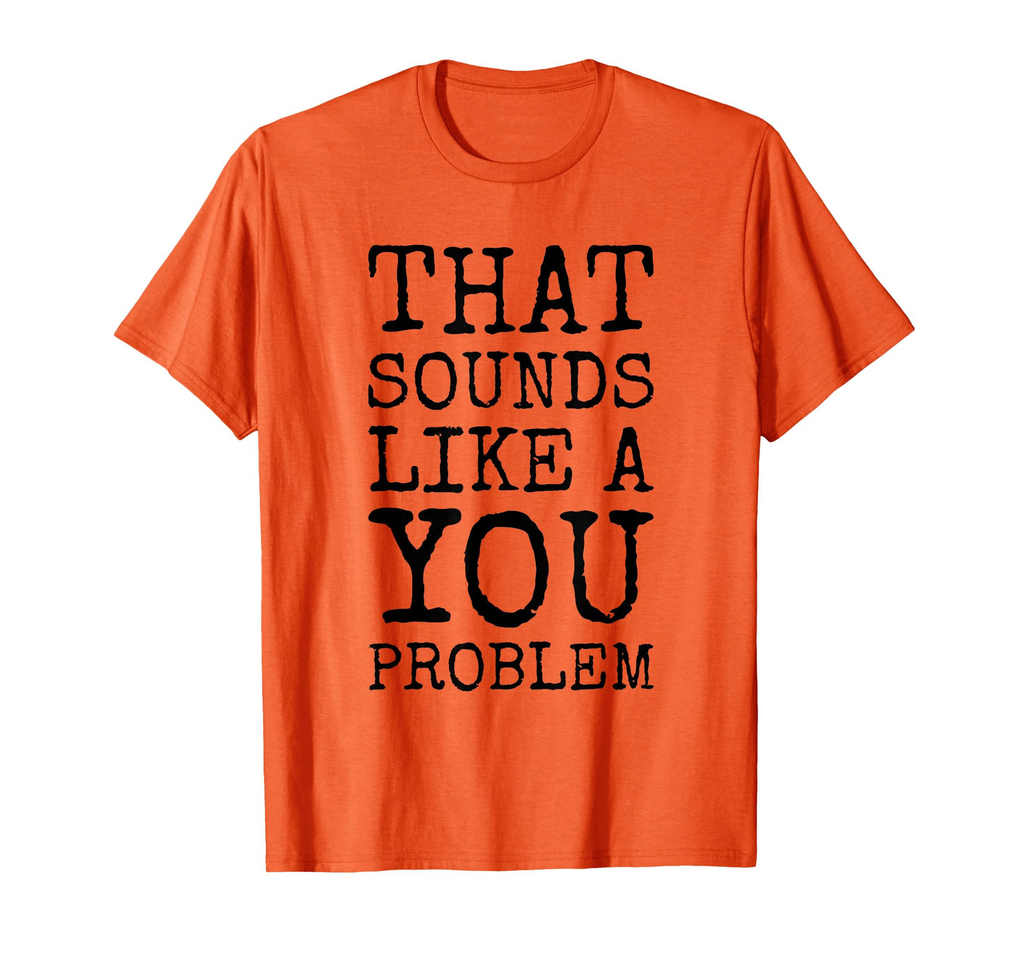 That Sounds Like A You Problem Funny Quote T-Shirt