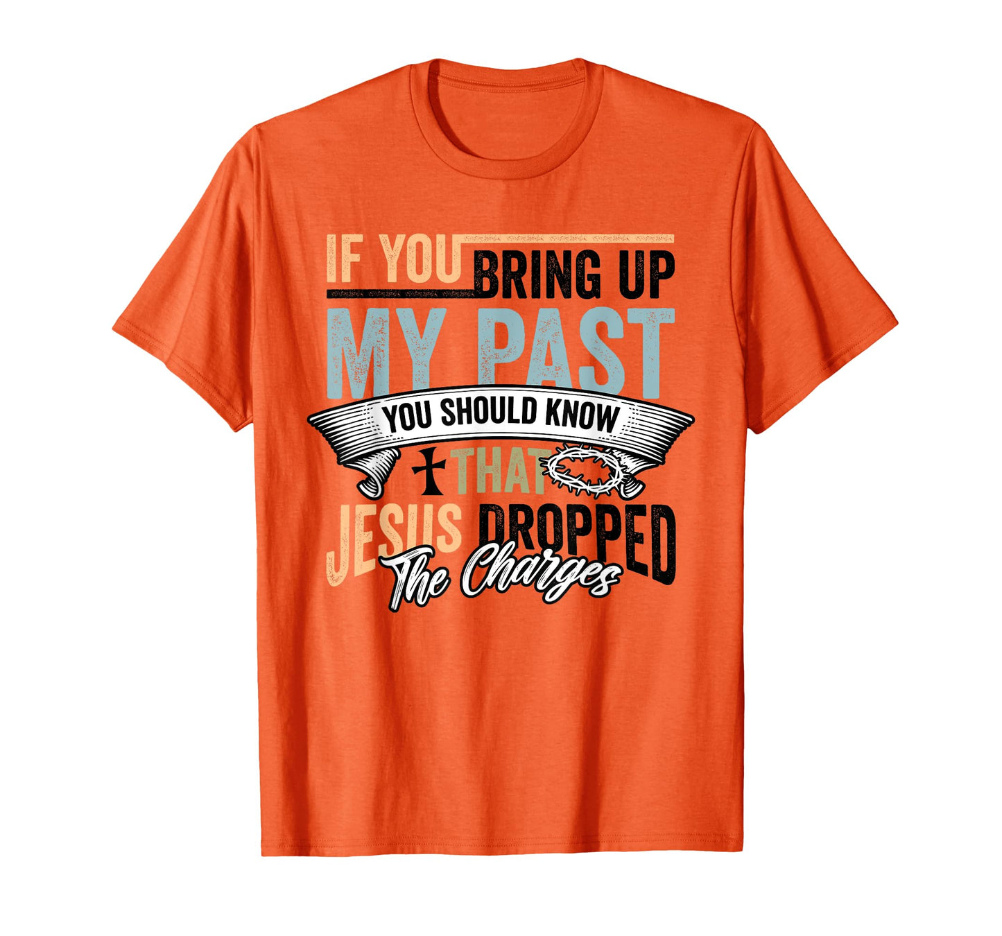 Christian If You Bring Up My Past Jesus Christ Religious T-Shirt