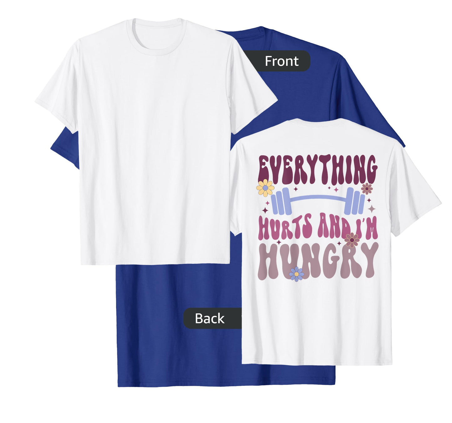 Everything Hurts And I'm Hungry (on back) T-Shirt