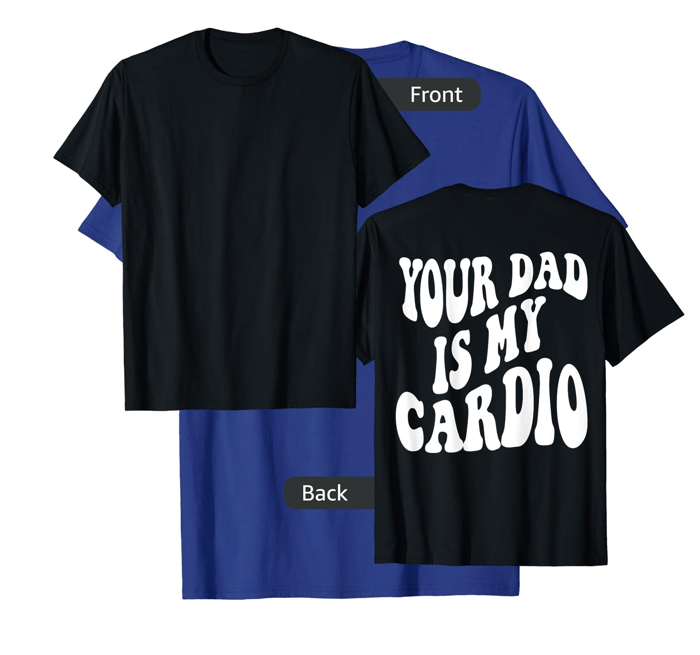 Your dad is my cardio on back T-Shirt