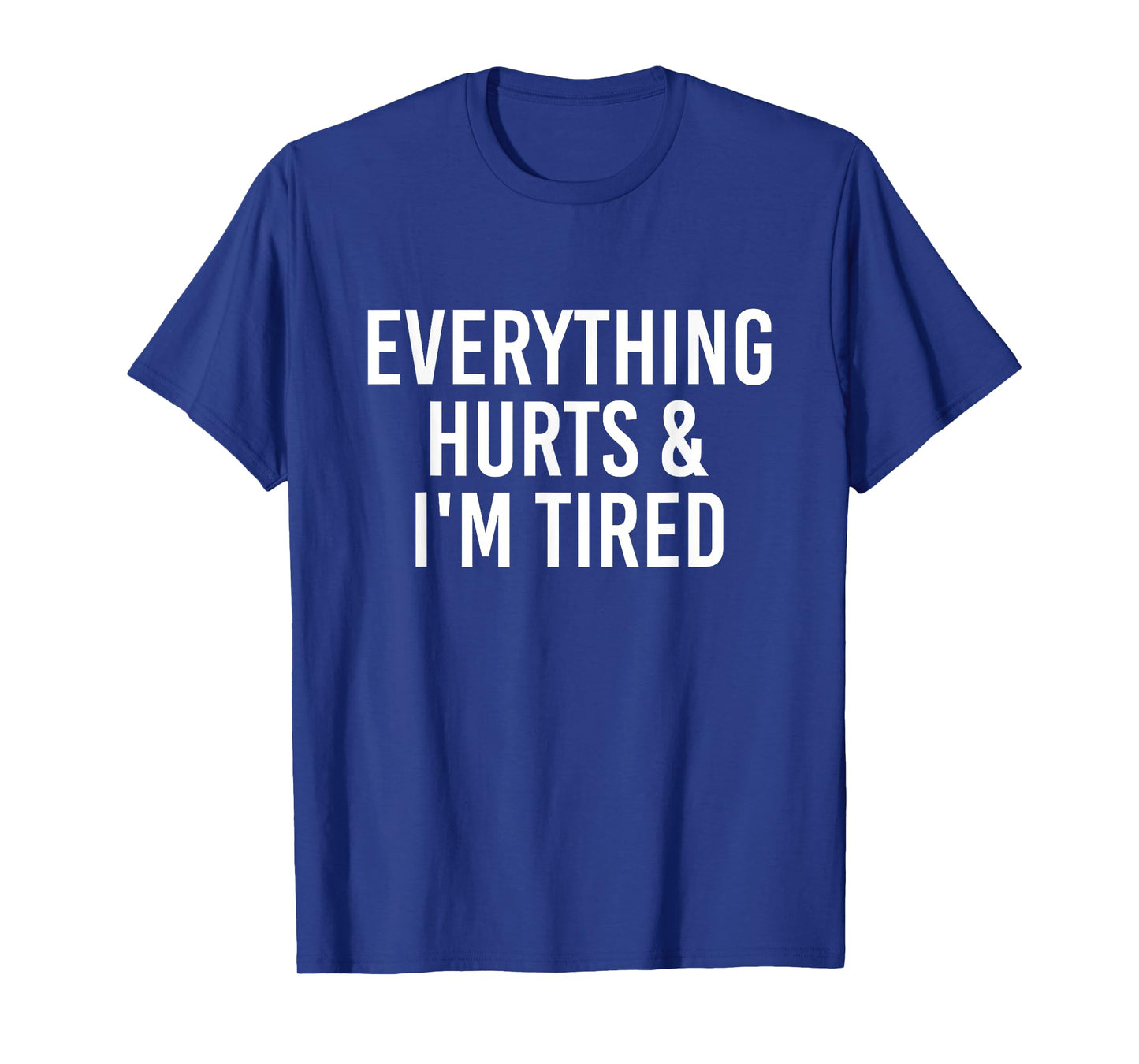 Everything Hurts & I'm Tired Funny T-Shirt