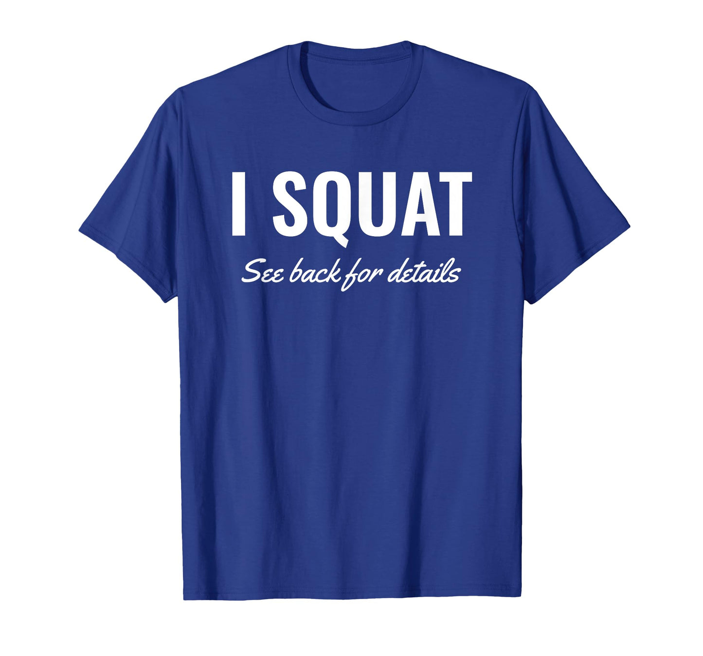 I Squat See Back for Details Shirt,Squat Workout Tops,Squat T-Shirt