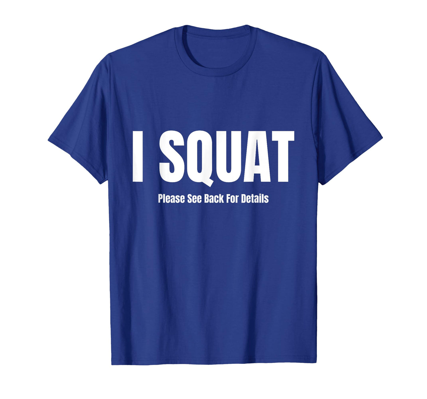 I Squat Please See Back For Details, I Squat T-Shirt