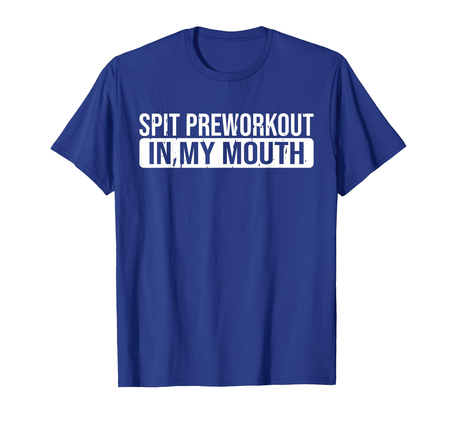 Spit Preworkout In My Mouth Gym T-Shirt