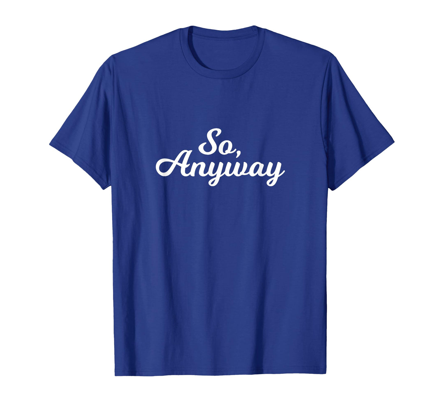 So Anyway T Shirt - Funny Remark Tee