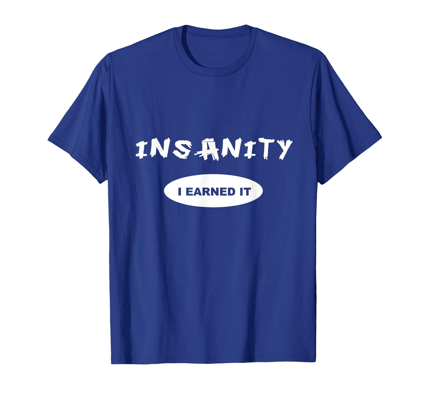 Insanity - I Earned it - Reward / Workout T-shirt or Tee T-Shirt