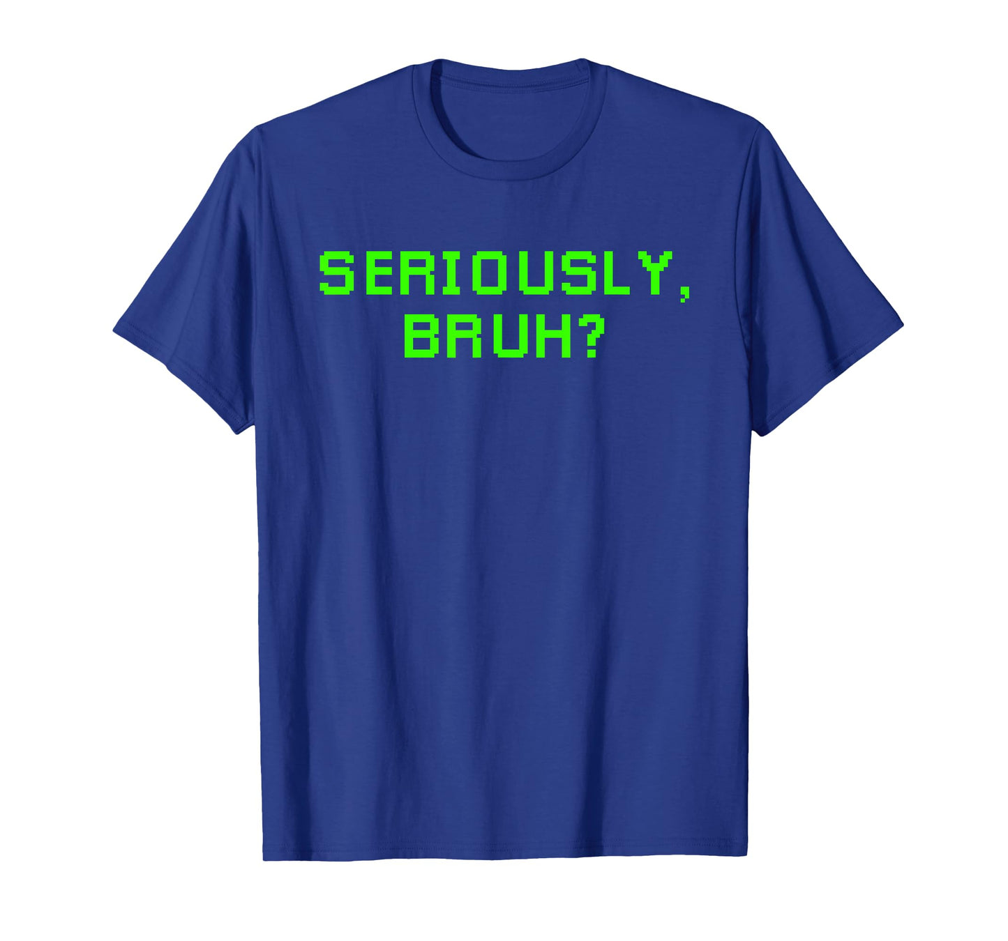 Seriously Bruh Funny Saying Meme Slang For Boys Girls Gamers T-Shirt