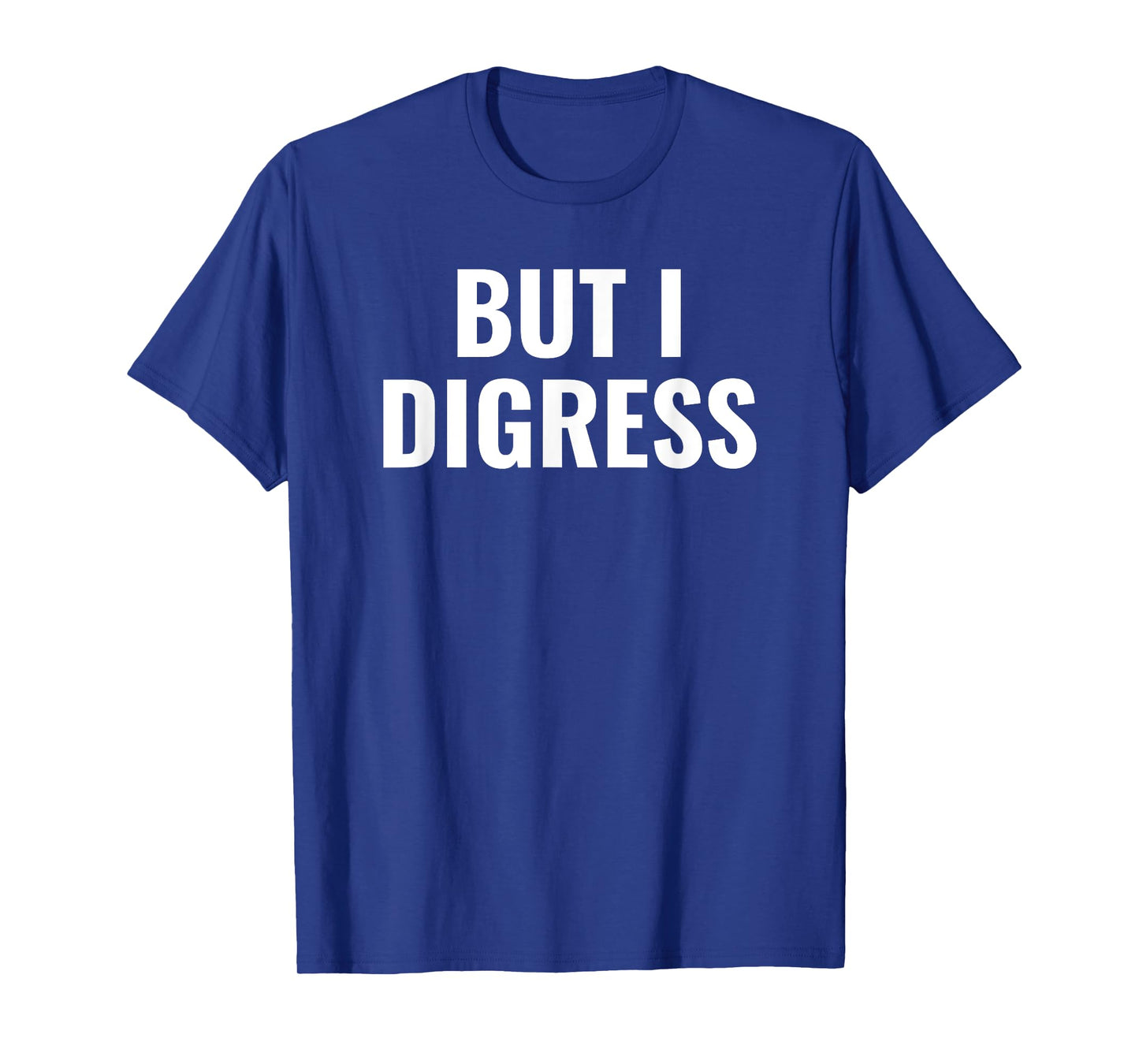 But I digress funny T-Shirt