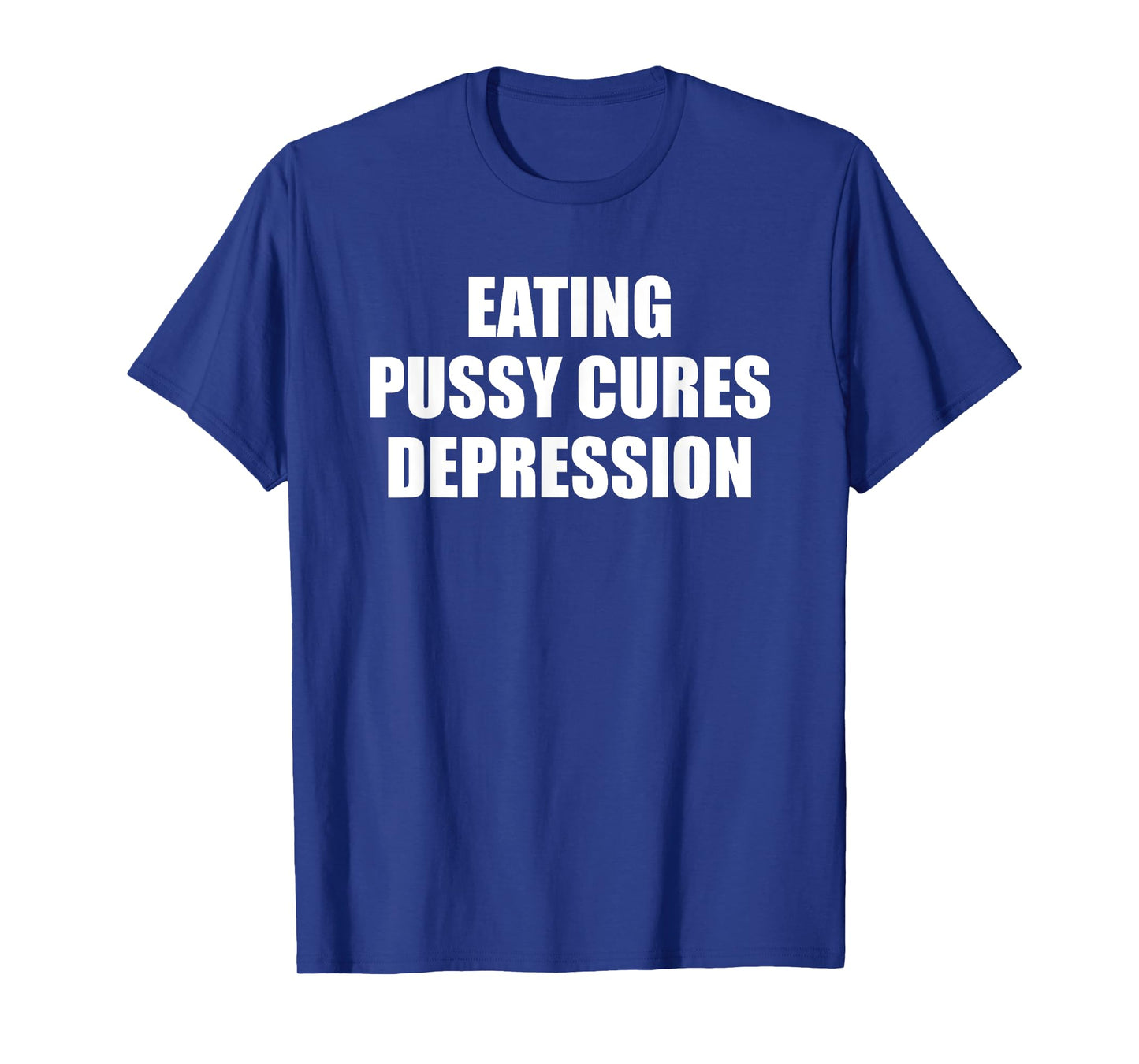 Eating Pussy Cures Depression Funny Adult Joke T-Shirt