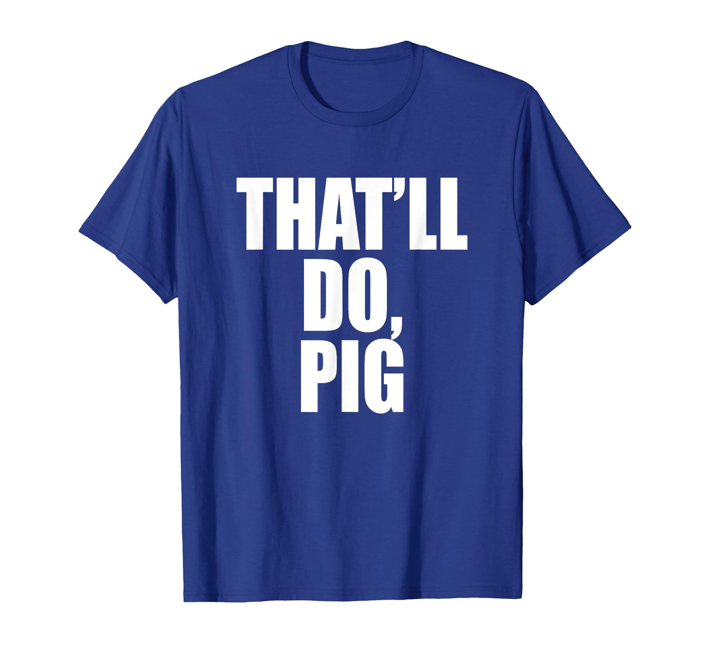 That’ll Do, Pig. A Memorable Trivia Saying Quote A Favorite T-Shirt