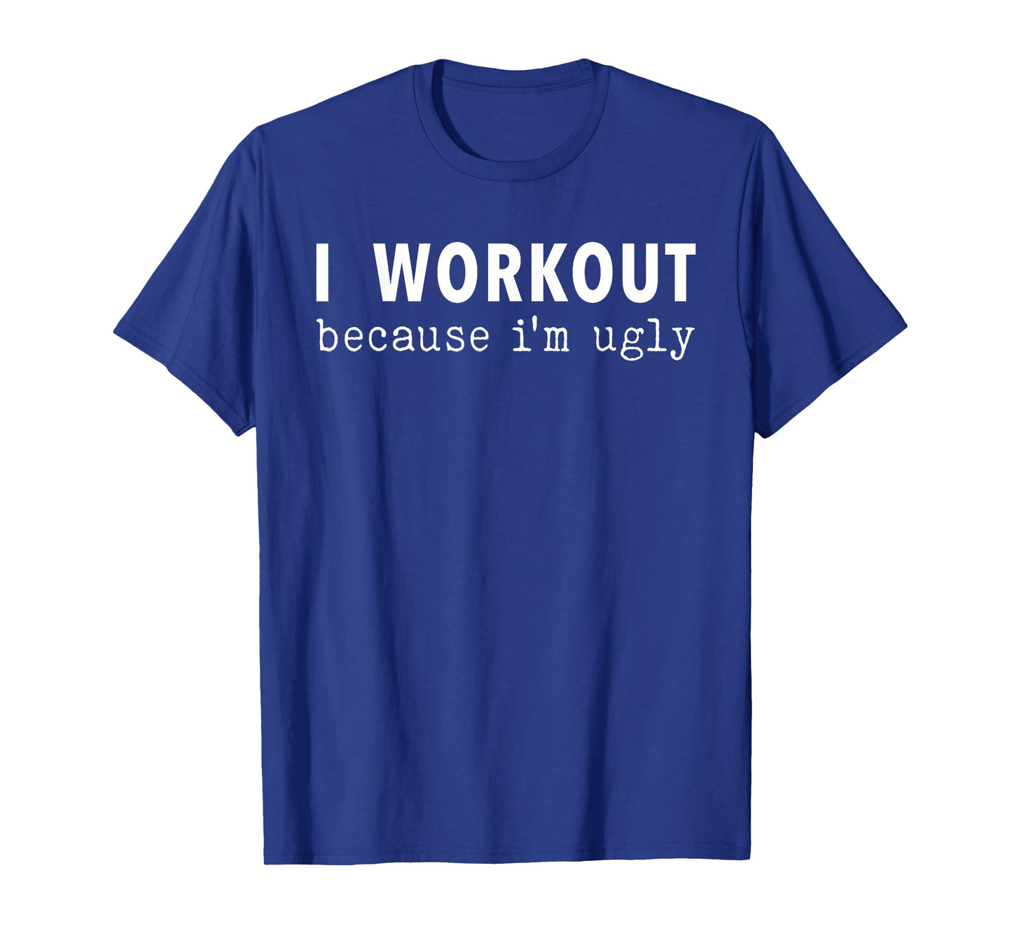 I Workout Because I'm Ugly Fitness Funny Saying T-Shirt