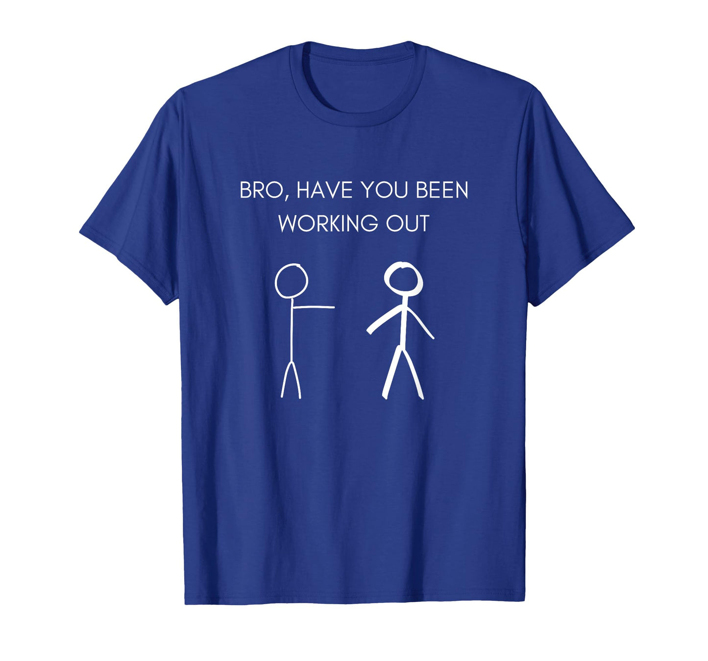Funny Stick Figure Gym Jokes Bro Have You Been Working Out T-Shirt