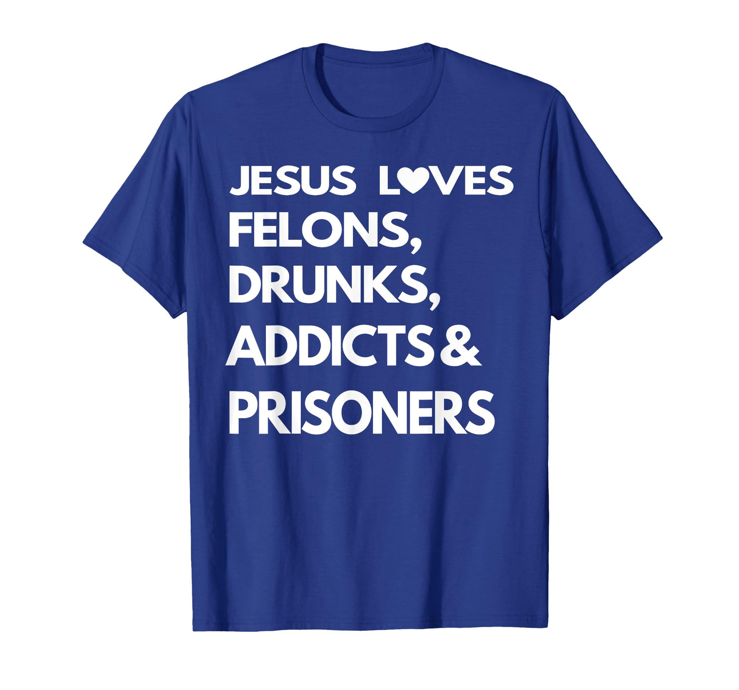 Jesus Love Felons Drunks Addicts & Prisoners T-Shirt