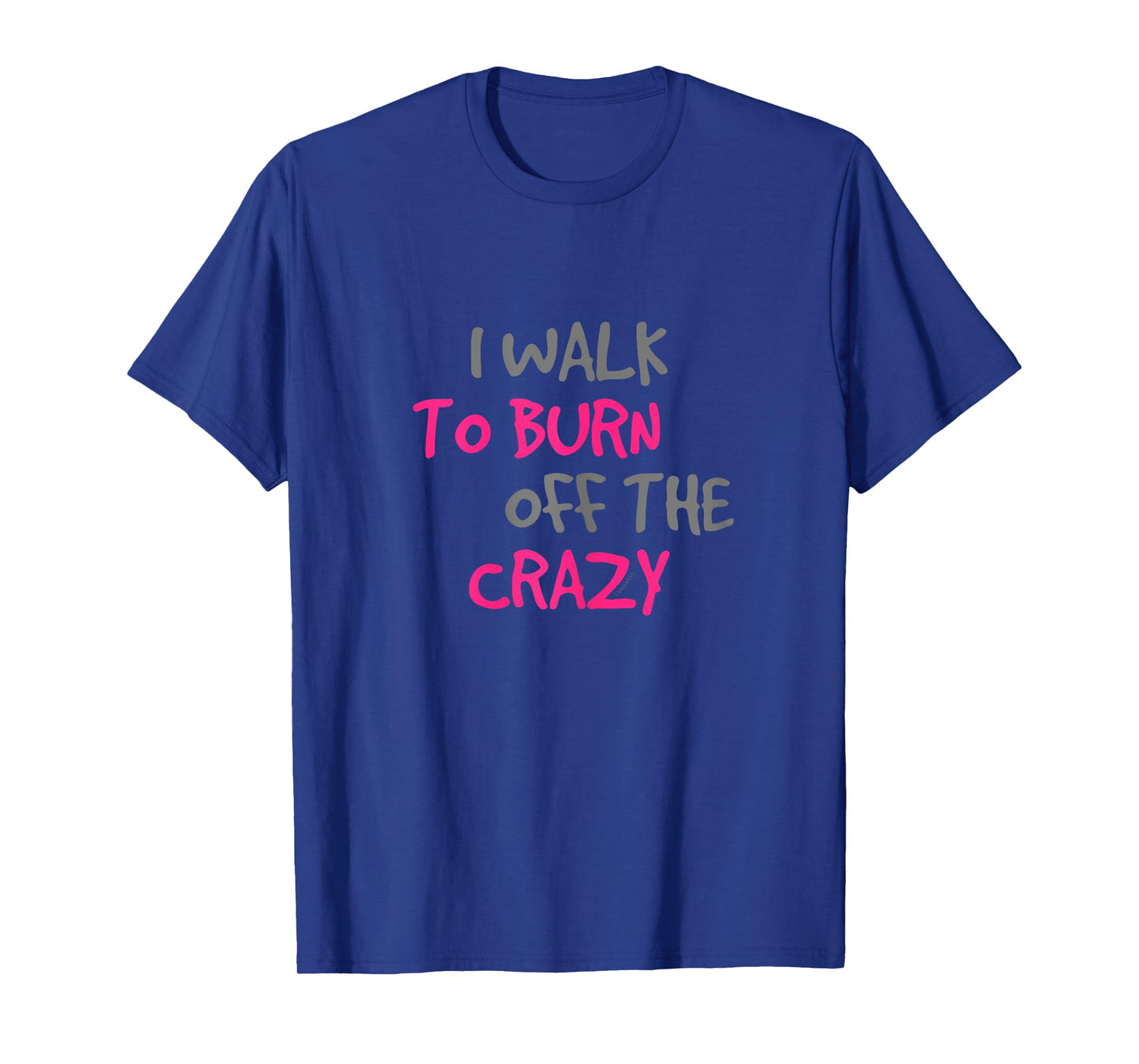 I Walk To Burn Off The Crazy Funny Walking T Shirt T-Shirt