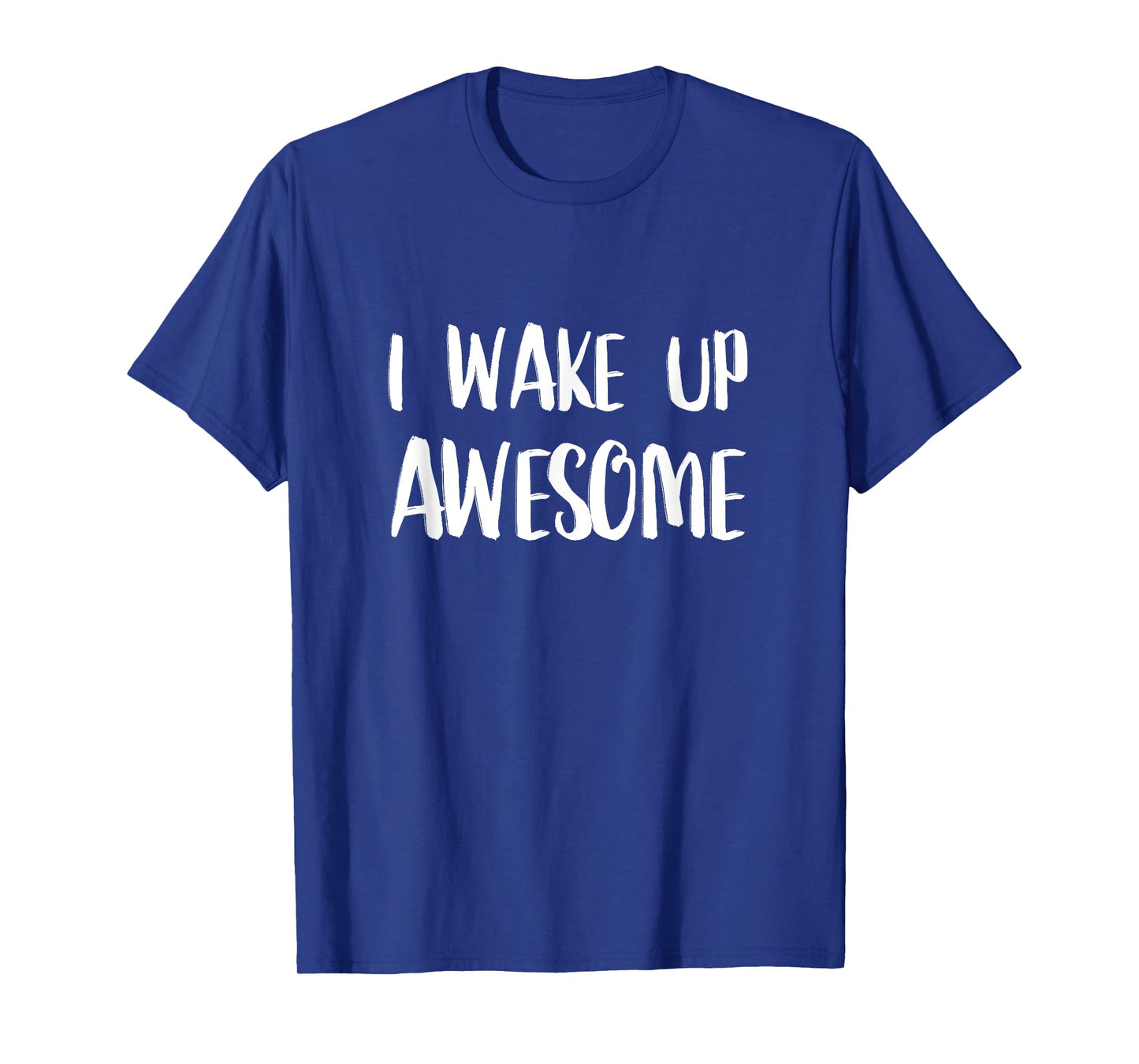 I Wake Up Awesome - Funny Quote T-Shirt T-Shirt