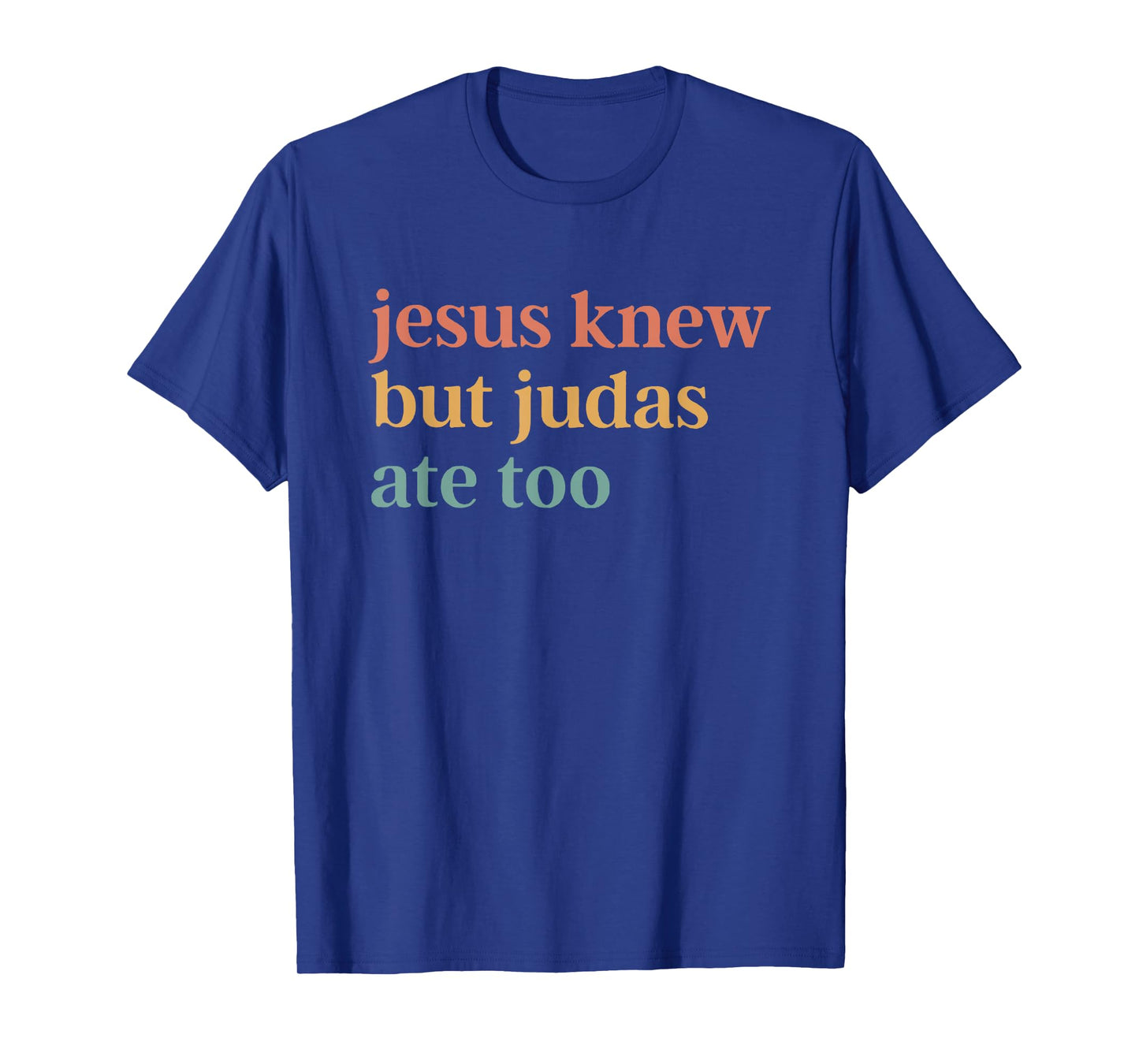 Jesus Knew But Judas Ate Too T-Shirt