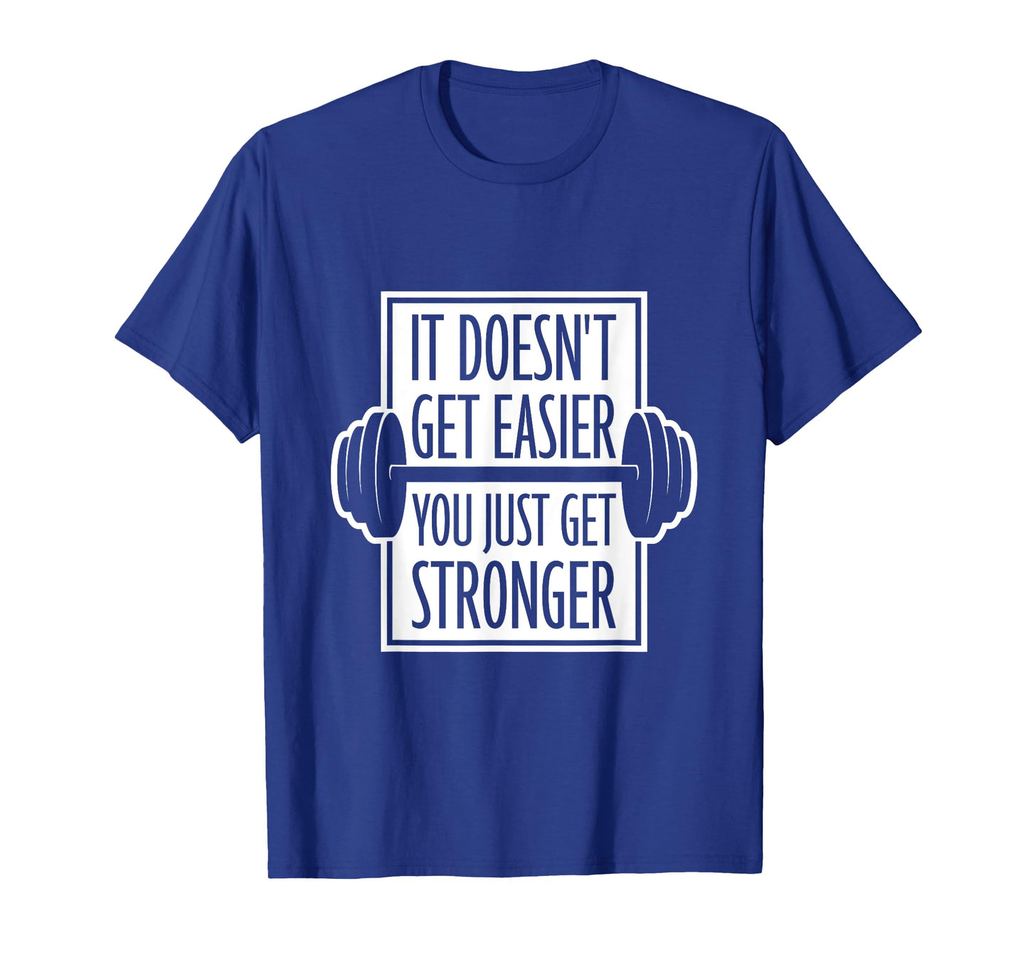 It Doesn't Get Easier You Just Get Stronger Gym Motivation T-Shirt