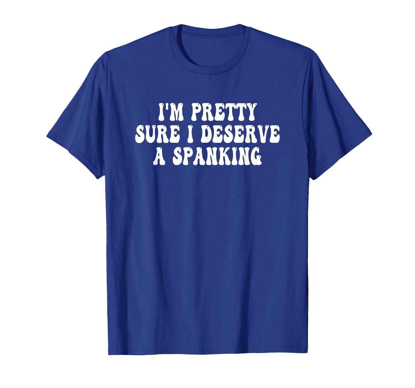 I'm Pretty Sure I Deserve a Spanking Groovy T-Shirt