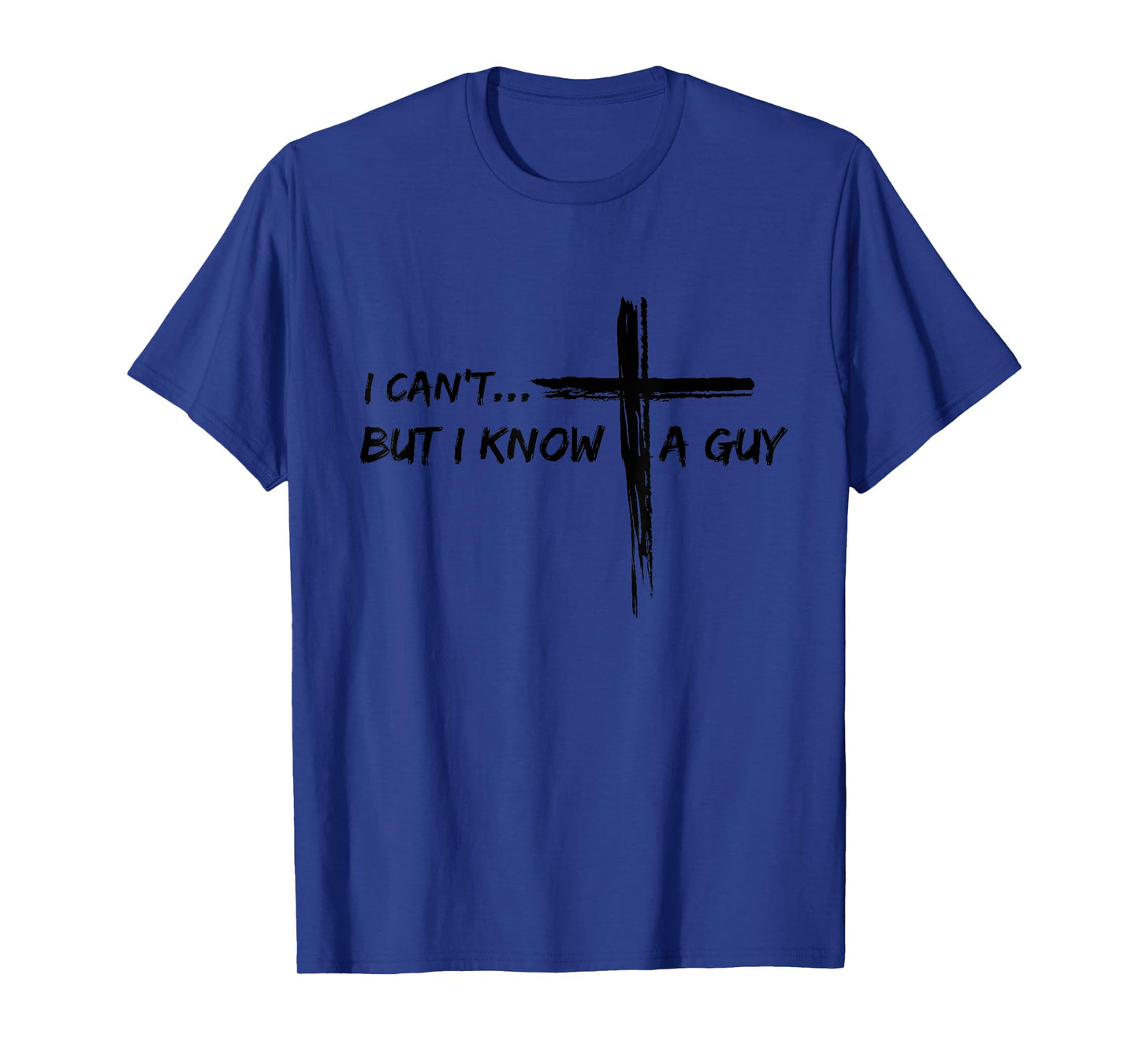 I Can't But I Know A Guy Cross - Religious Jesus Christian T-Shirt