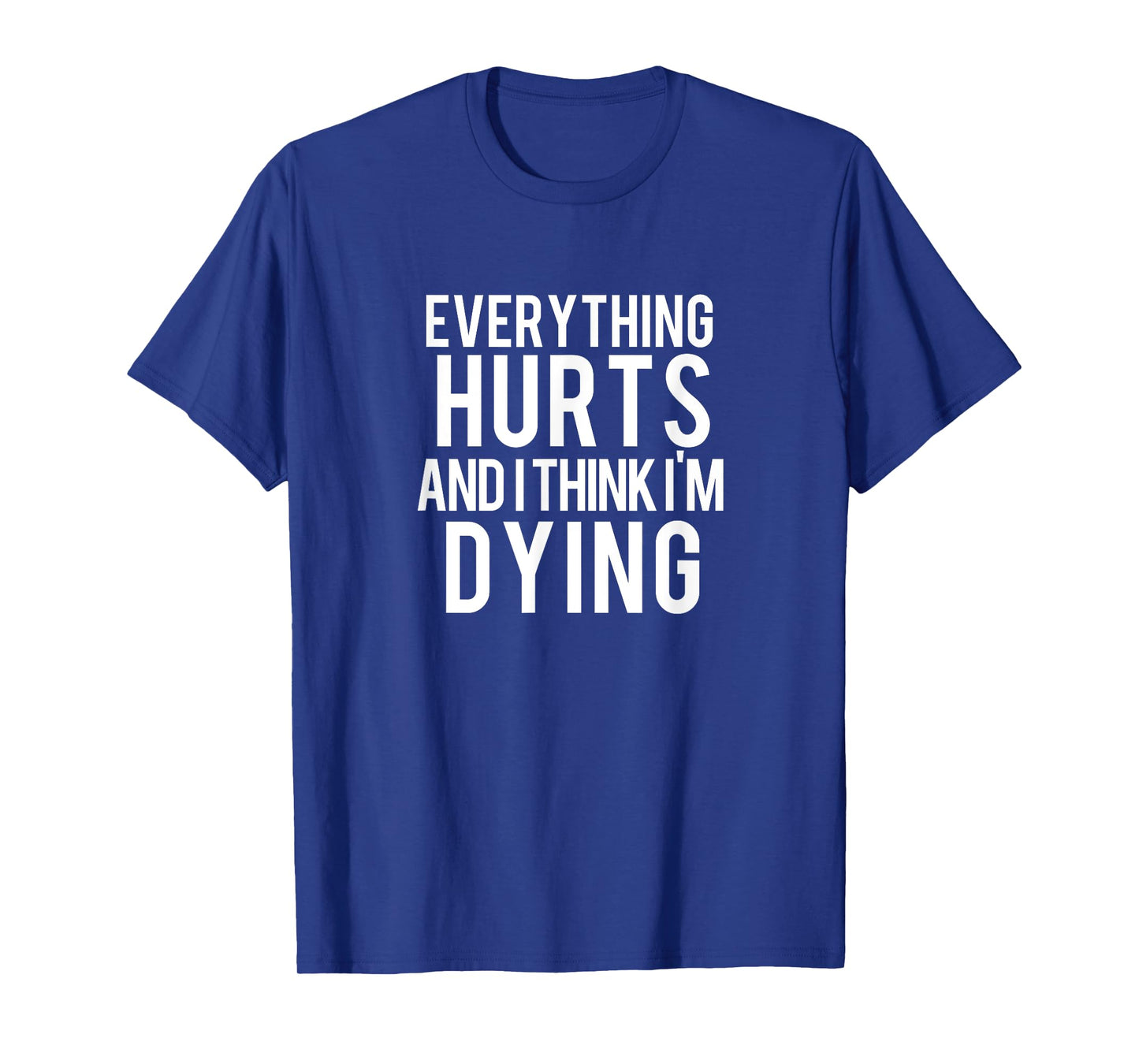 Everything Hurts And I Think I'm Dying Weightlifting Workout T-Shirt