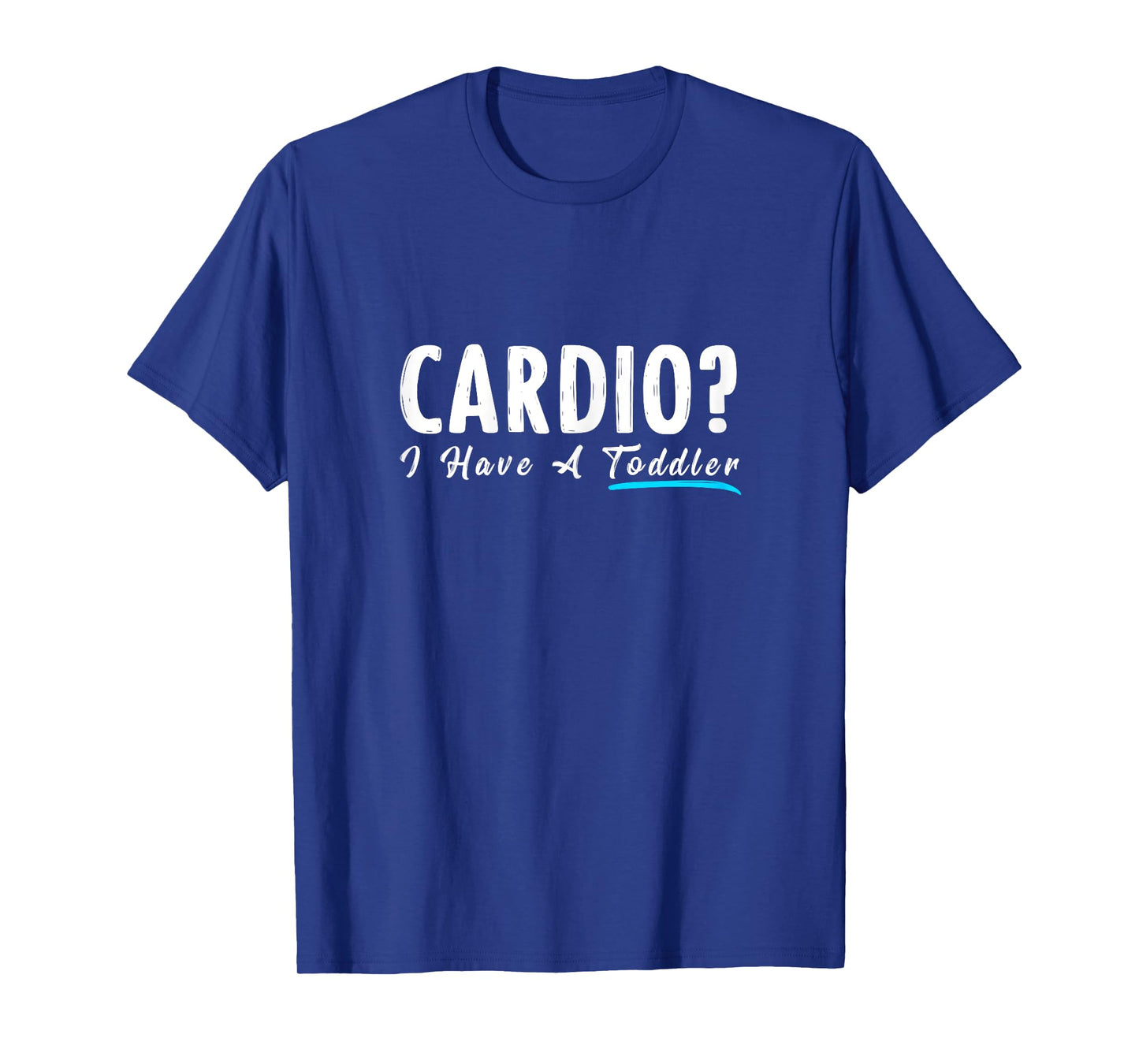 Cardio I Have A Toddler Funny Mom Fitness Workout T-Shirt T-Shirt