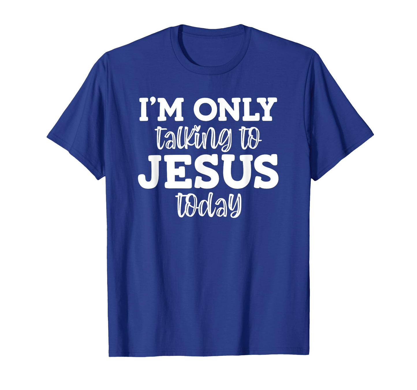 I'm Only Talking To Jesus Today, Funny, Jokes, Sarcastic T-Shirt