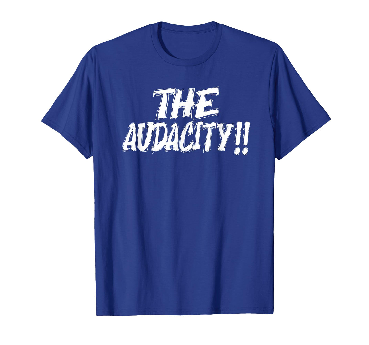 The Audacity - Unisex Graphic Design For Any Occasion T-Shirt
