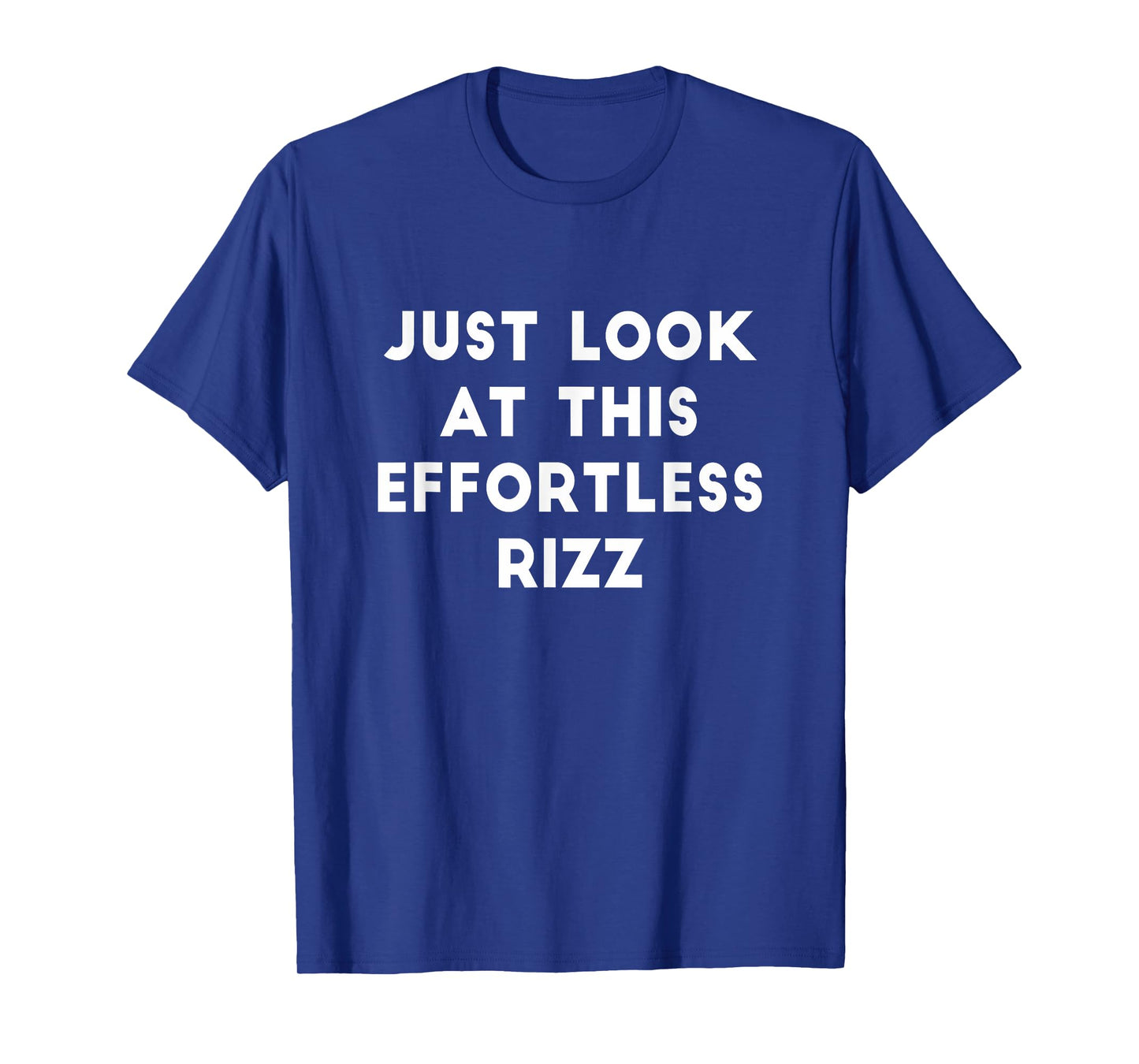 Just Look At This Effortless Rizz Funny Dating Adult Humor T-Shirt