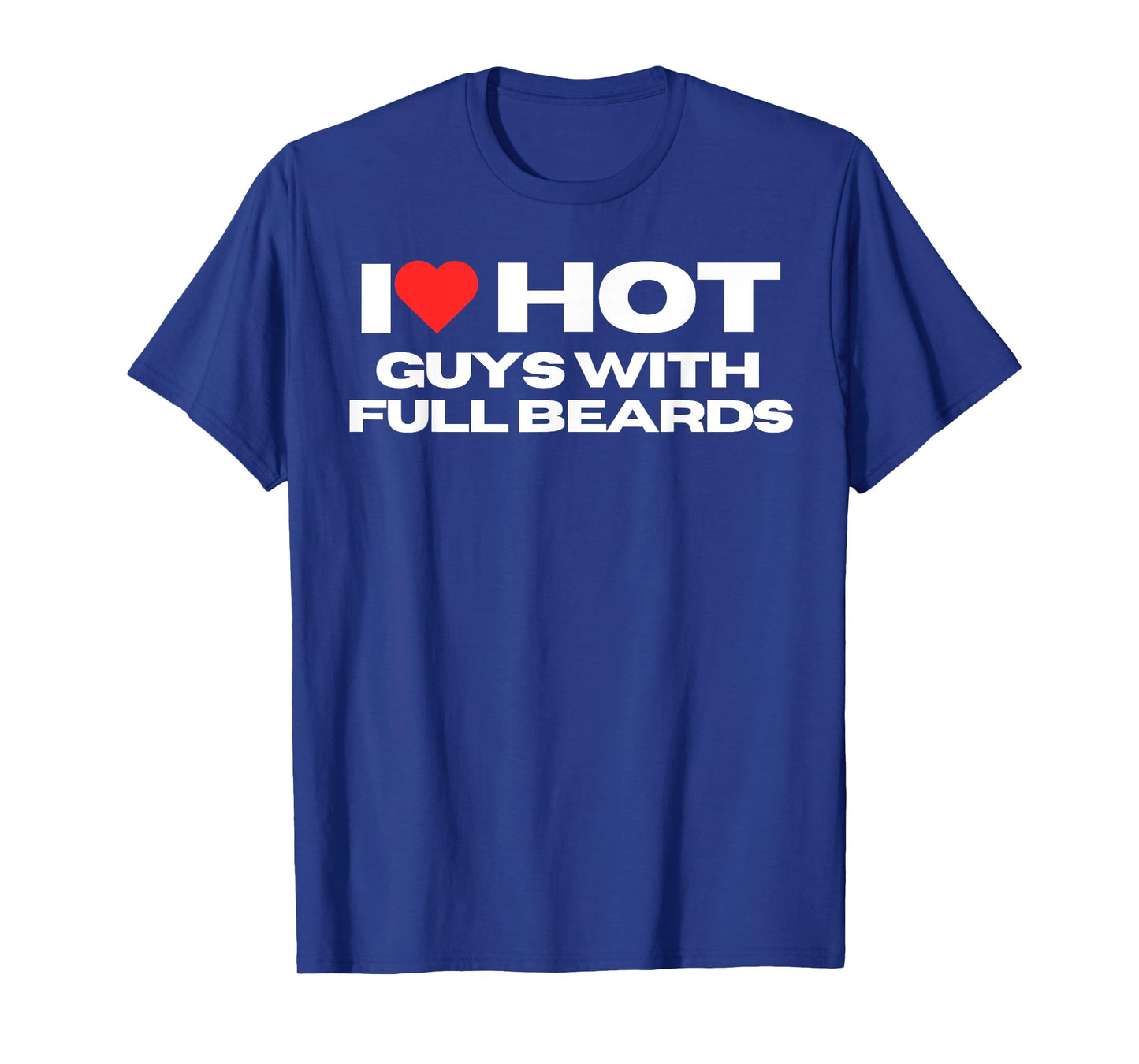 I Love Hot Guys With Full Beards Funny Mom Wife Girlfriend T-Shirt