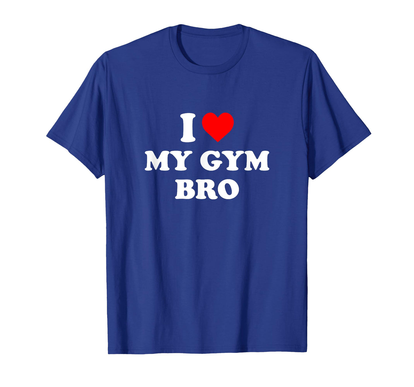 I Love My Gym Bro - I Heart My Gym Bro T-Shirt