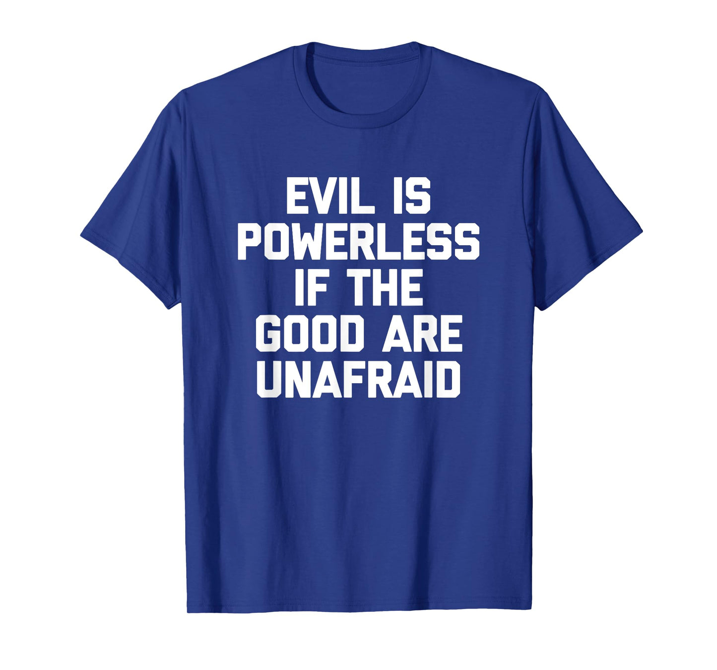 Evil Is Powerless If The Good Are Unafraid T-Shirt Funny T-Shirt