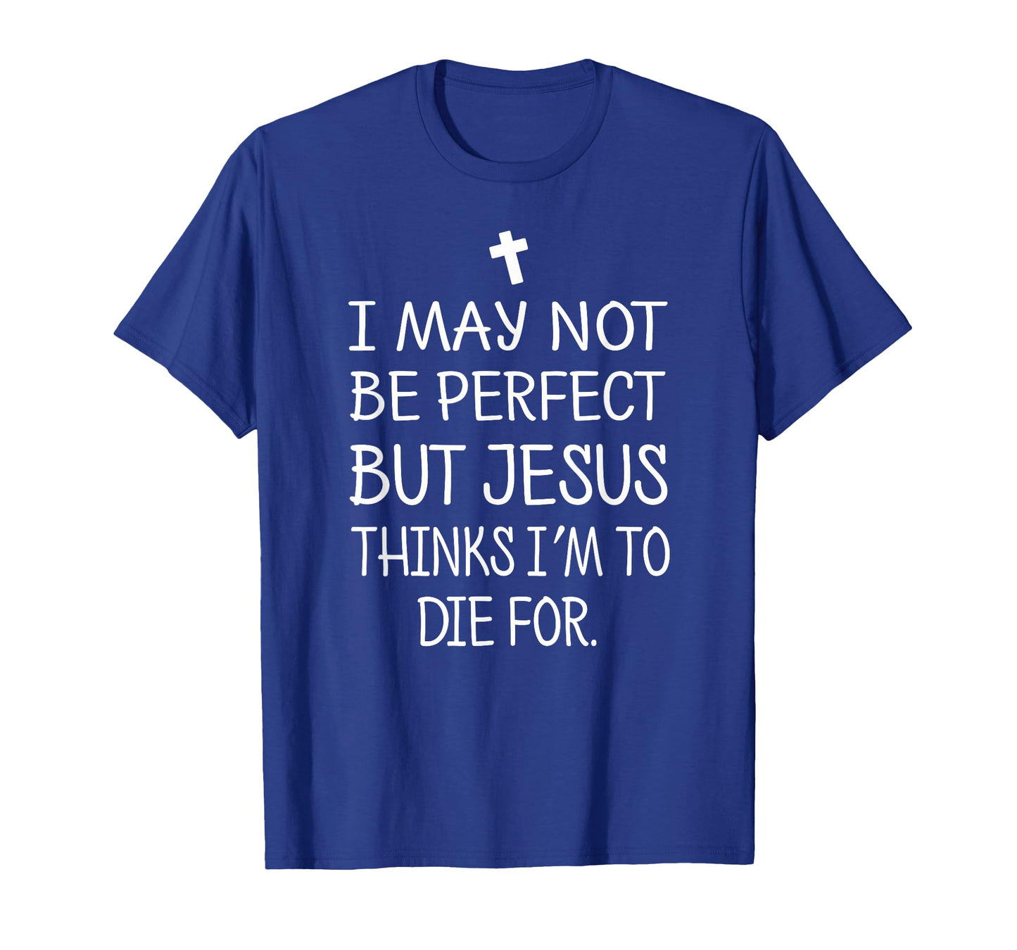 I May Not Be Perfect But Jesus Thinks I'm To Die For T-Shirt T-Shirt