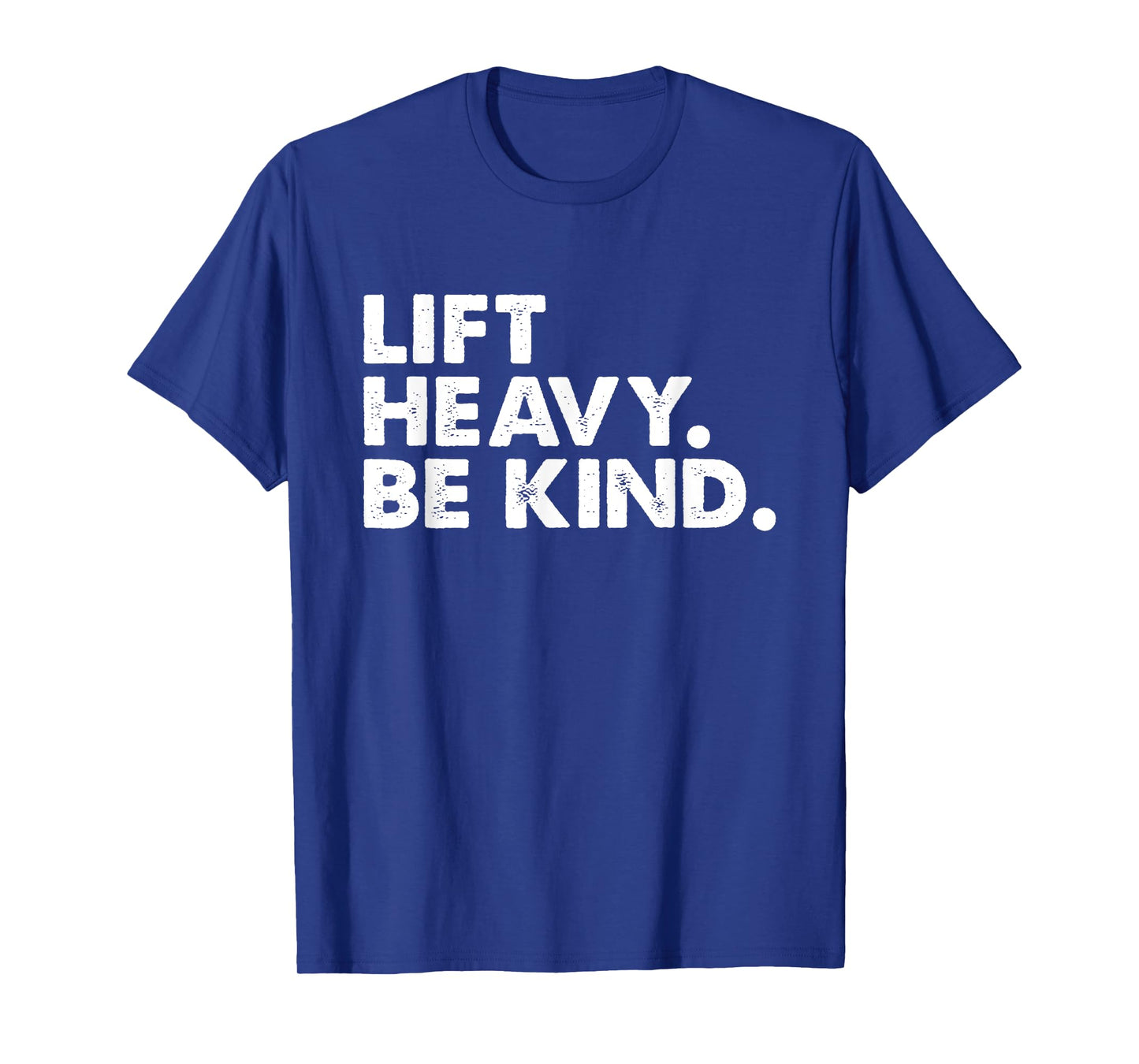 Lift Heavy Be Kind Inspirational Positive Vibes Gym Fitness T-Shirt