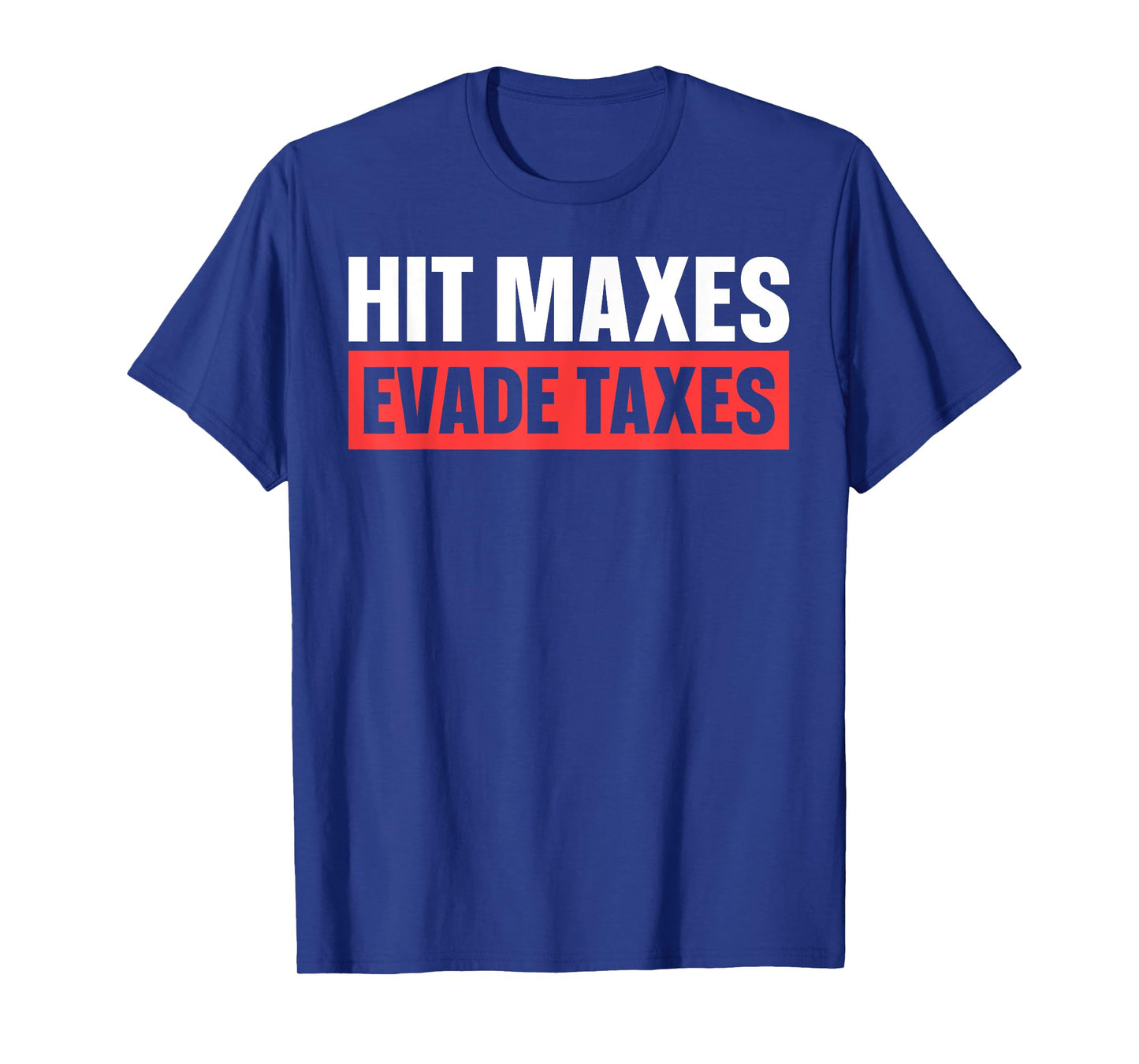 Hit Maxes Evade Taxes T-Shirt