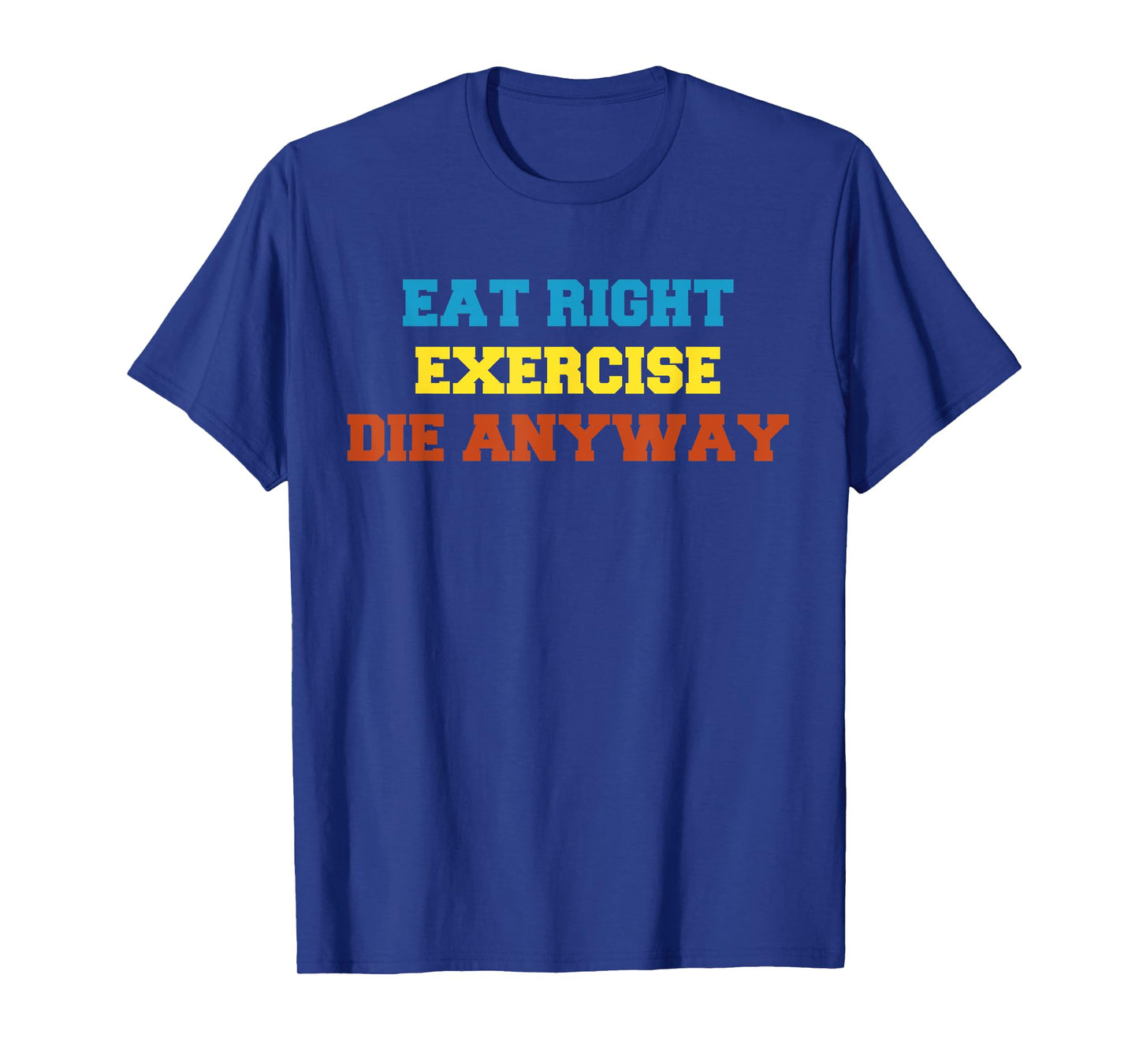 Health 2 Me tshirt Eat Right, Exercise, Die Anyway Funny Wor T-Shirt