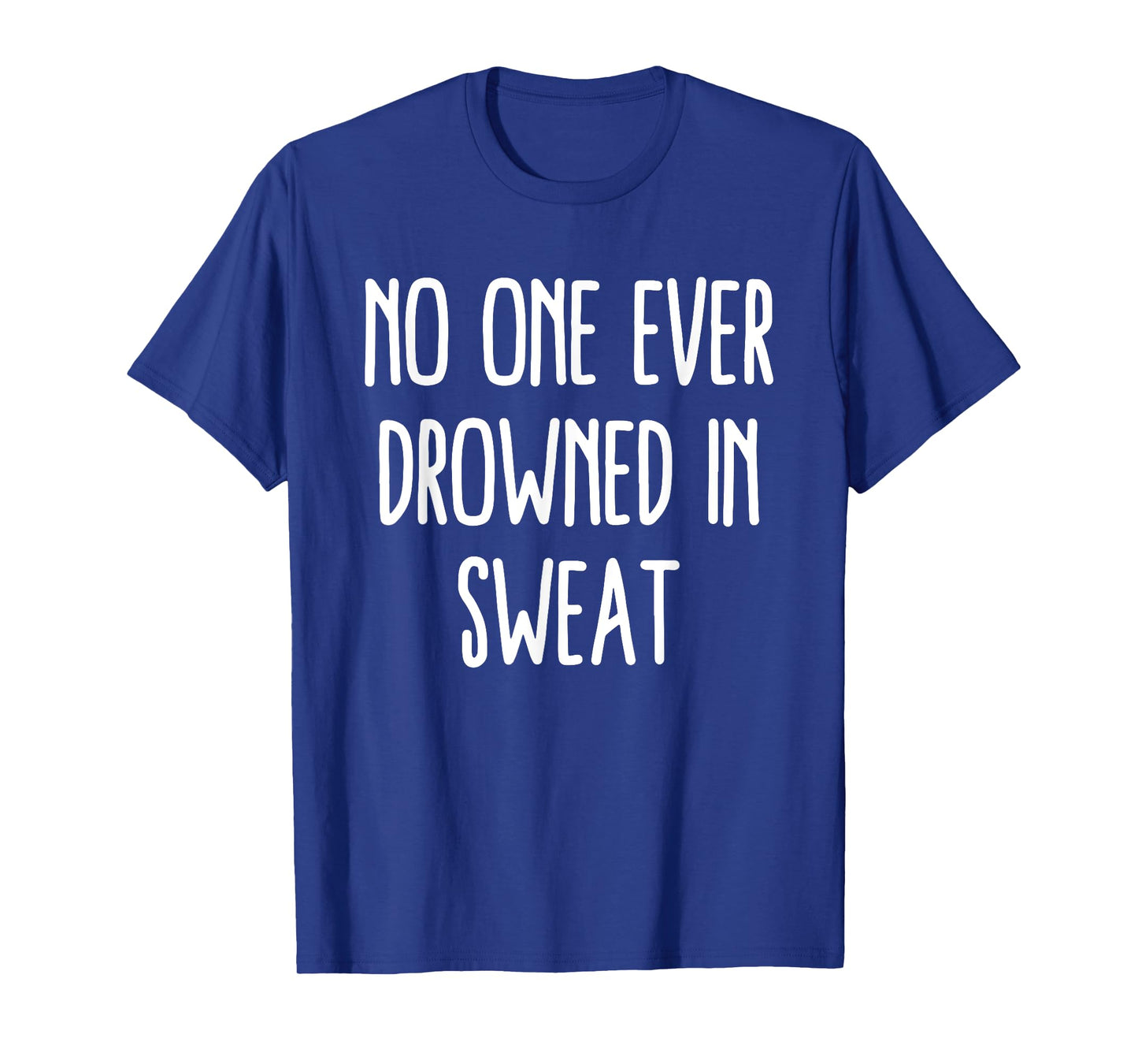 No One Ever Drowned In Sweat Gym Workout Fitness Humor T-Shirt