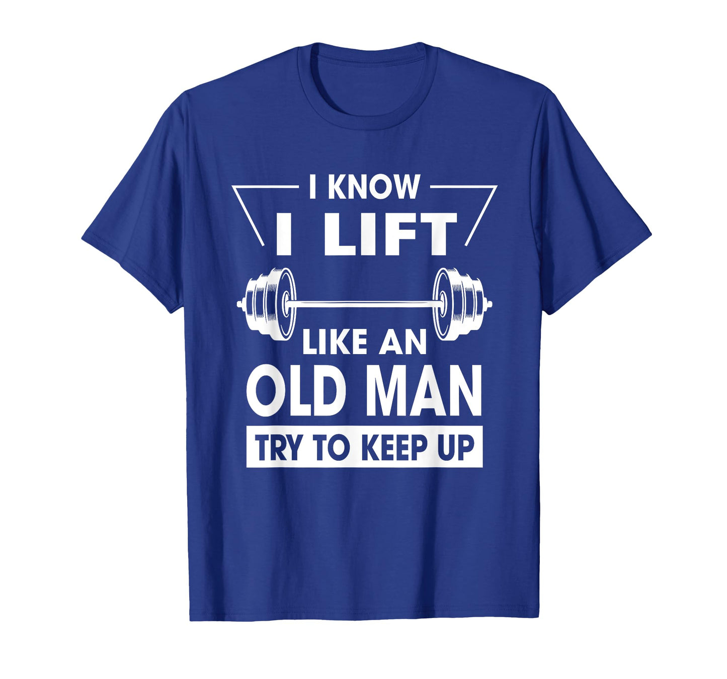 I Know I Lift Like An Old Man Try To Keep Up Funny Shirt T-Shirt