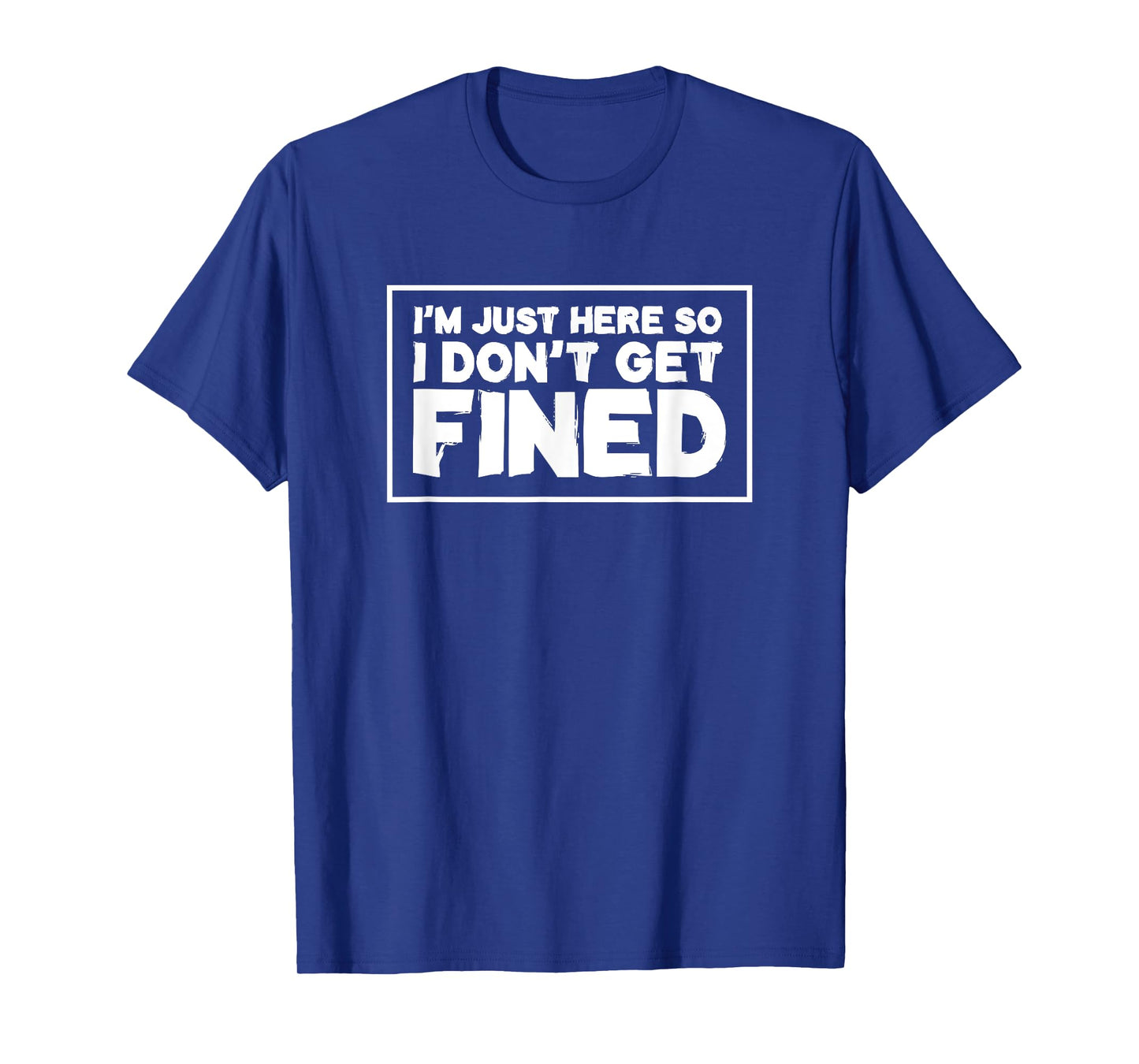 I'm Just Here So I Don't Get Fined T-Shirt