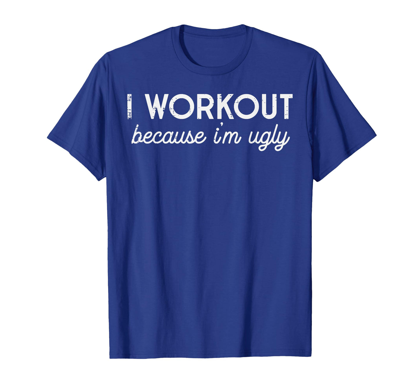 I Workout Because Im Ugly Funny Gym Humor Joke Men Women T-Shirt