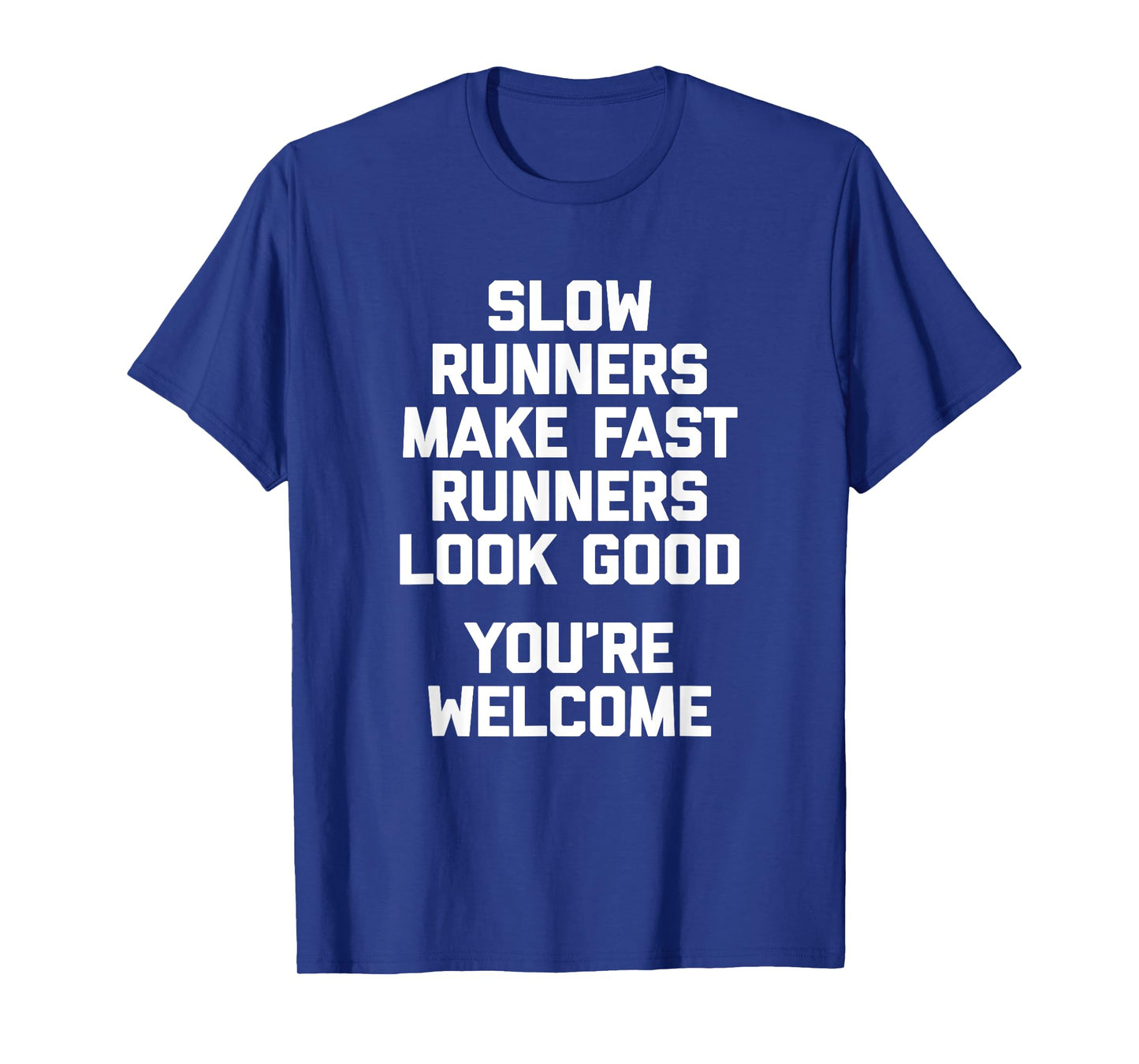 Slow Runners Make Fast Runners Look Good (You're Welcome) T-Shirt