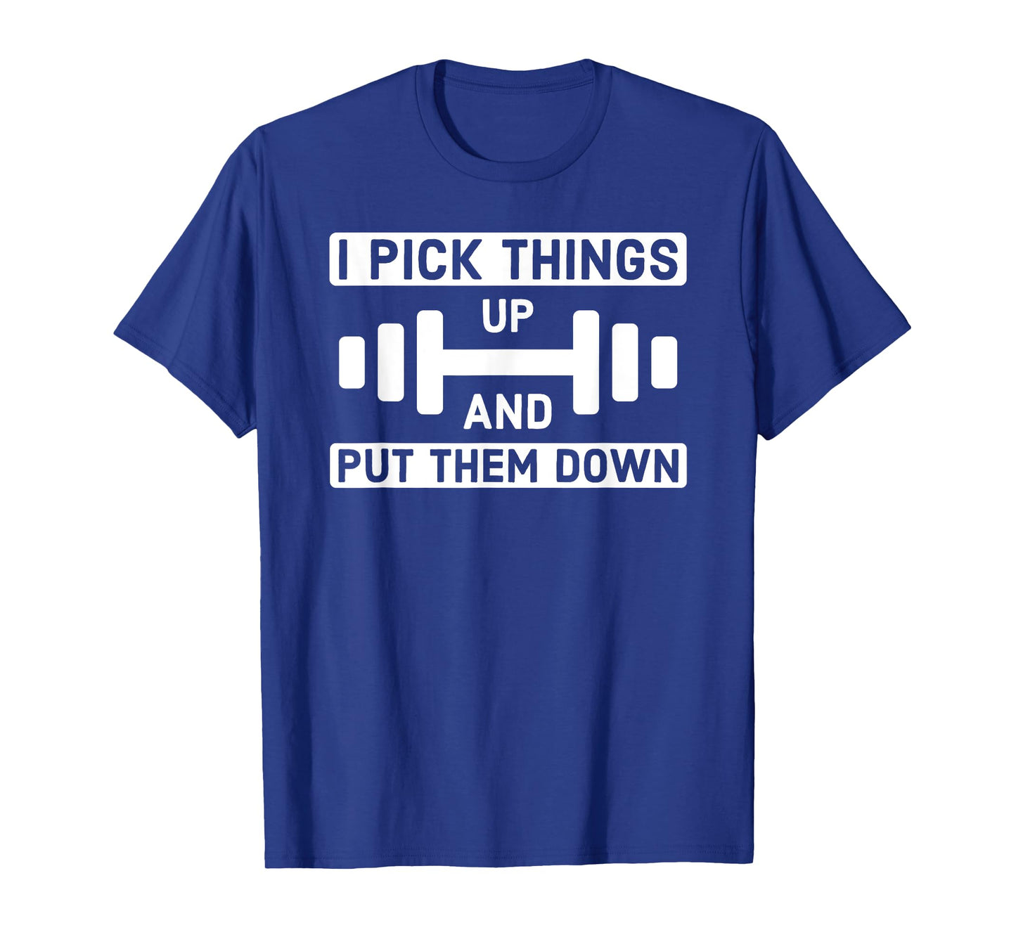 I Pick Things Up and Put Them Down - Gym T-Shirt