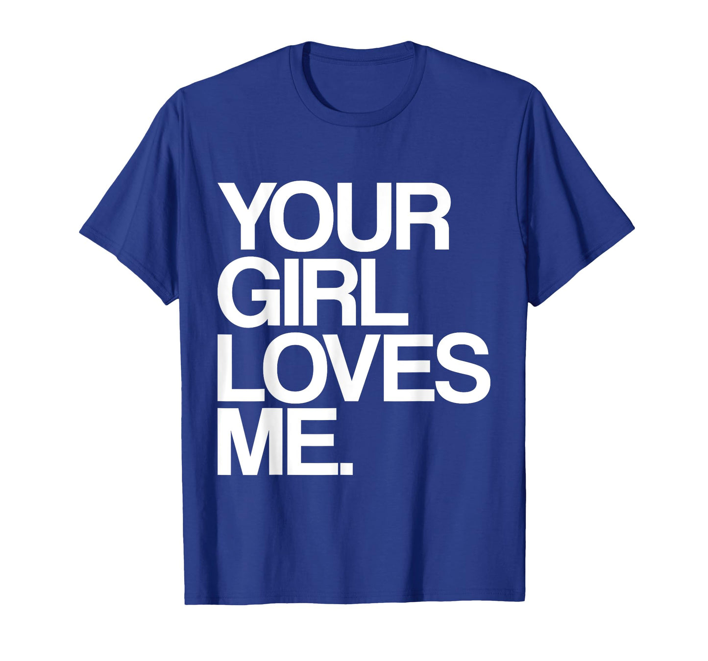 Your Girl Loves Me, Provocative Your Girlfriend Loves Me T-Shirt