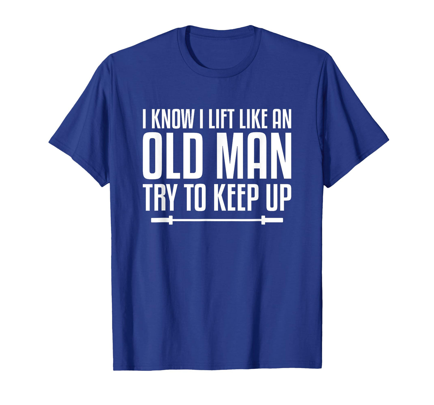 I Know I Lift Like An Old Man Try To Keep Up Fitness Workout T-Shirt