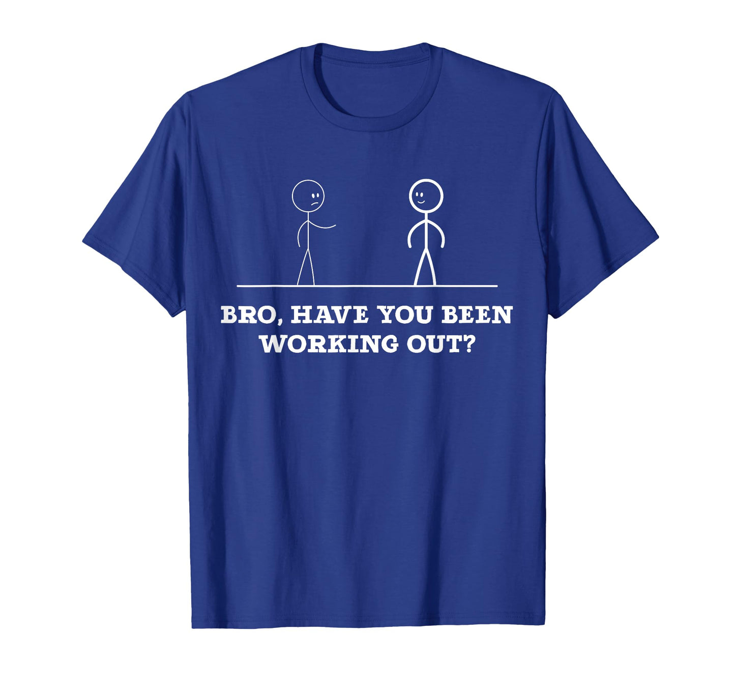 Bro, Have You Been Working Out Funny Stick Figures Gym Jokes T-Shirt