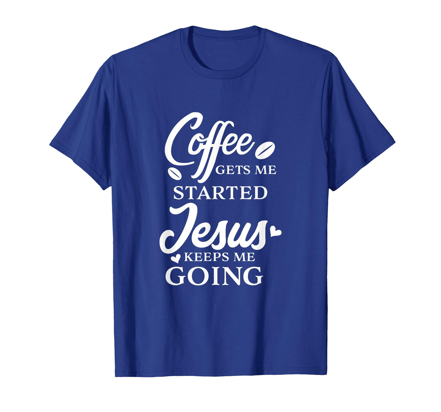 Coffee Gets Me Started Jesus Keeps Me Going Religious Quote T-Shirt