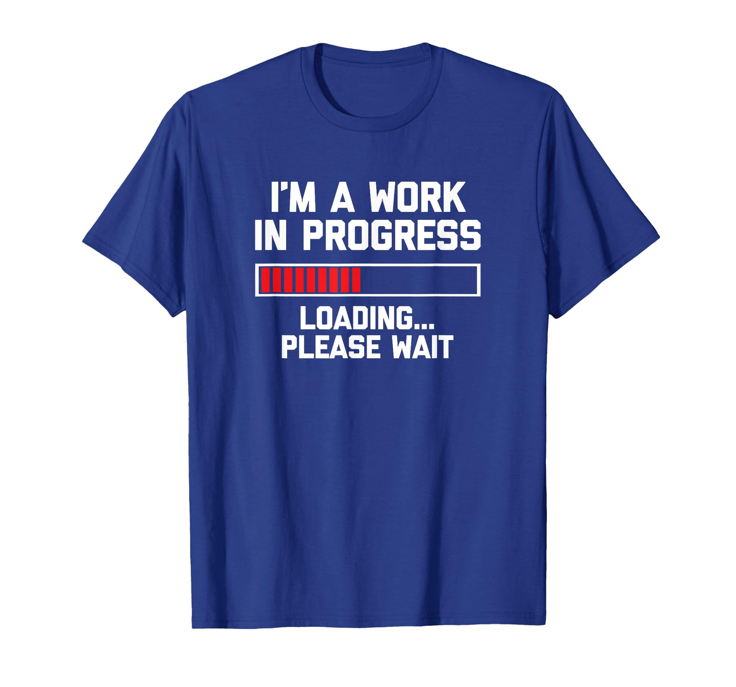 I'm A Work In Progress (Loading... Please Wait) Tshirt Funny T-Shirt