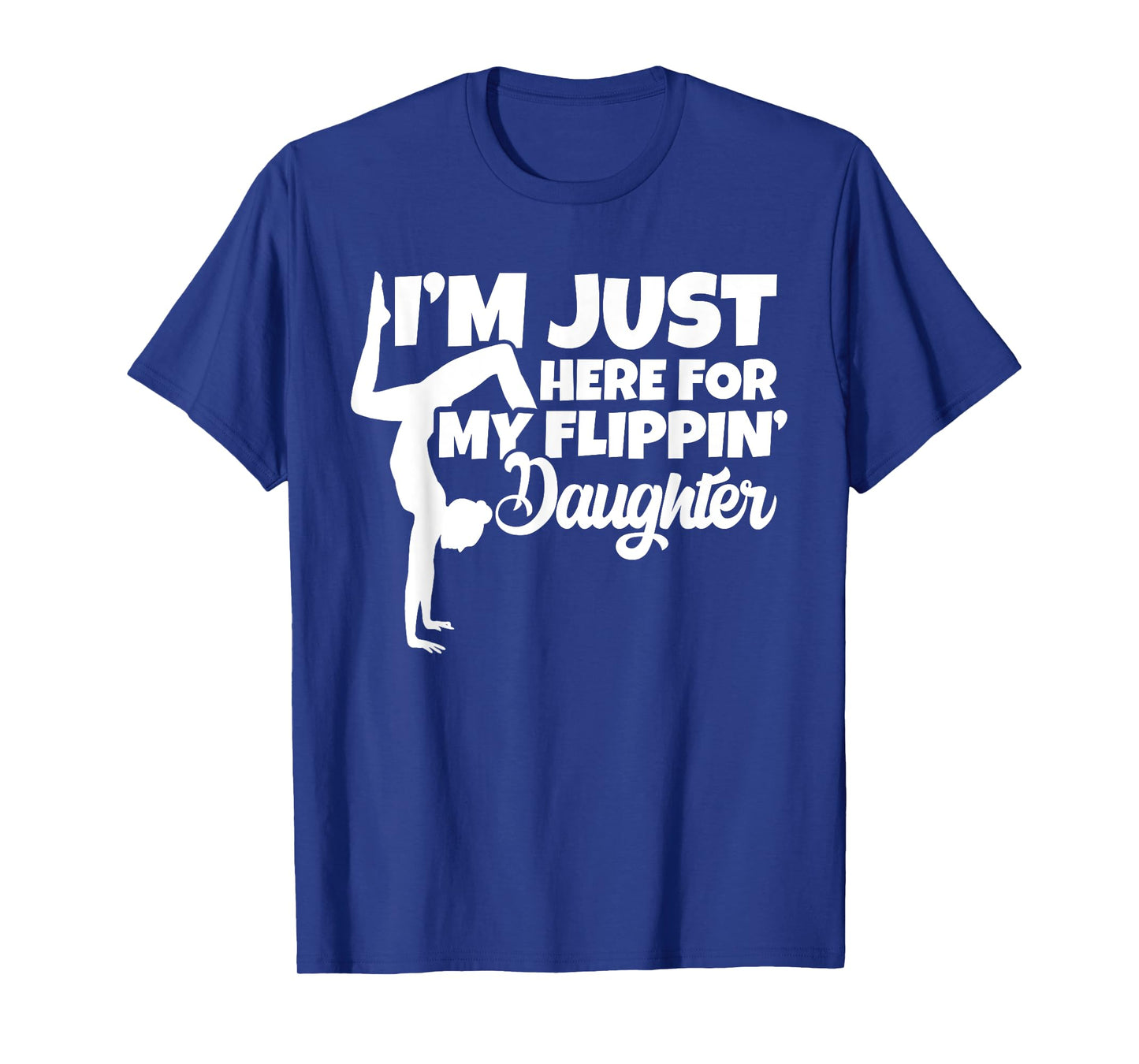 I'm Just Here For My Flippin Daughter Gymnastics Dad Mom T-Shirt